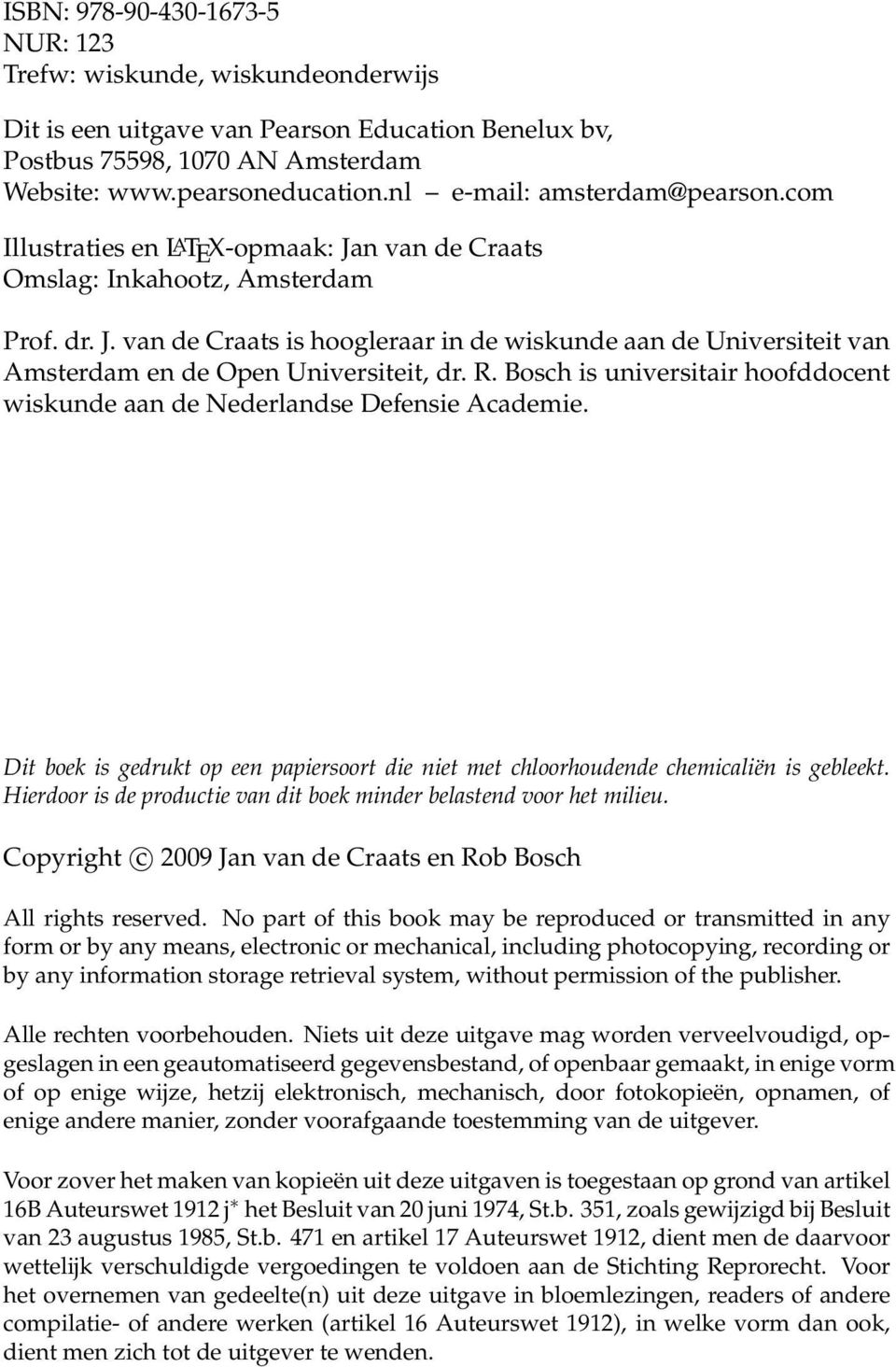 R. Bosch is universitair hoofddocent wiskunde aan de Nederlandse Defensie Academie. Dit boek is gedrukt op een papiersoort die niet met chloorhoudende chemicaliën is gebleekt.