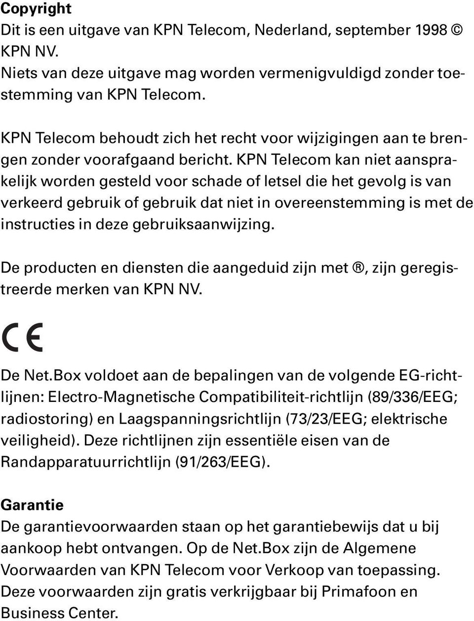 KPN Telecom kan niet aansprakelijk worden gesteld voor schade of letsel die het gevolg is van verkeerd gebruik of gebruik dat niet in overeenstemming is met de instructies in deze gebruiksaanwijzing.