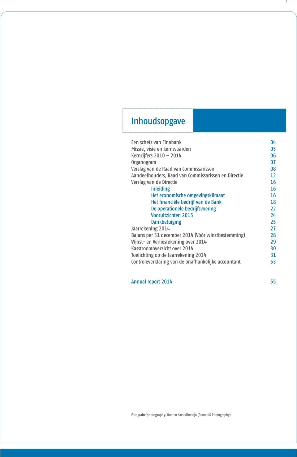 vooruitzichten 2015 24 Dankbetuiging 25 Jaarrekening 2014 27 Balans per 31 december 2014 (Vóór winstbestemming) 28 Winst- en Verliesrekening over 2014 29 Kasstroomoverzicht over