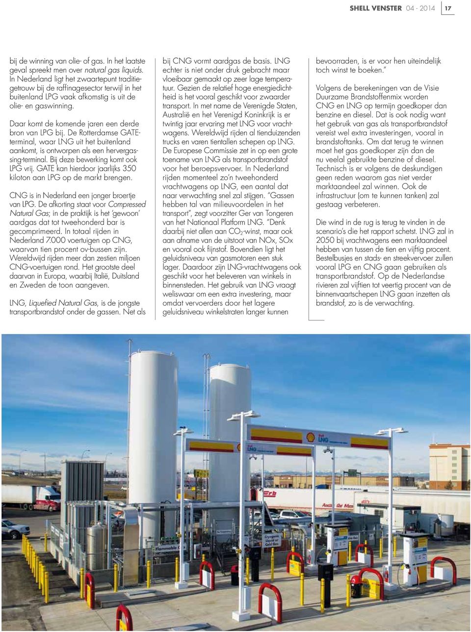 Daar komt de komende jaren een derde bron van LPG bij. De Rotterdamse GATEterminal, waar LNG uit het buitenland aankomt, is ontworpen als een hervergassing-terminal.