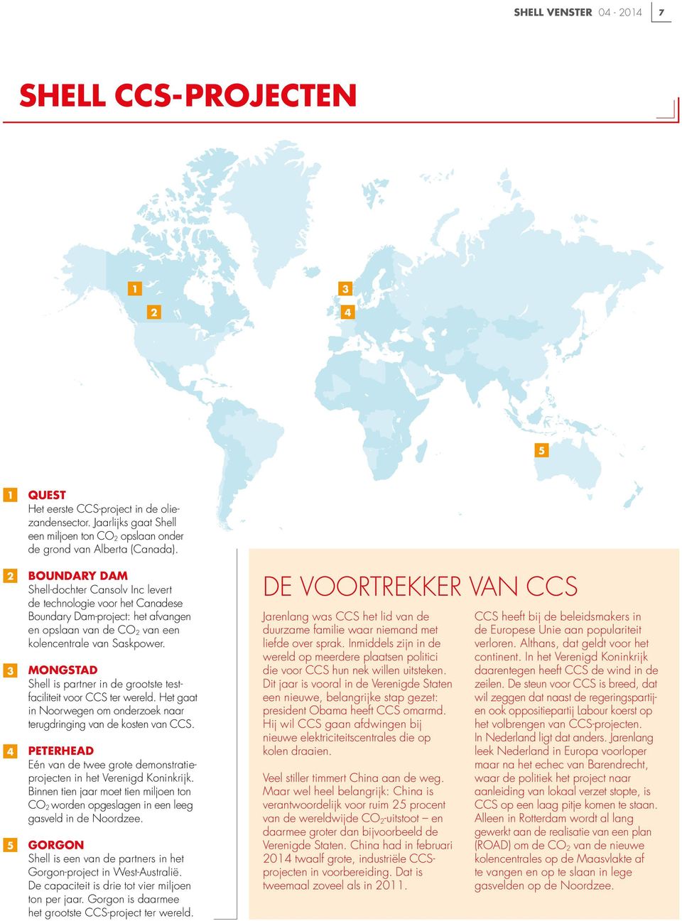 BOUNDARY DAM Shell-dochter Cansolv Inc levert de technologie voor het Canadese Boundary Dam-project: het afvangen en opslaan van de CO 2 van een kolencentrale van Saskpower.