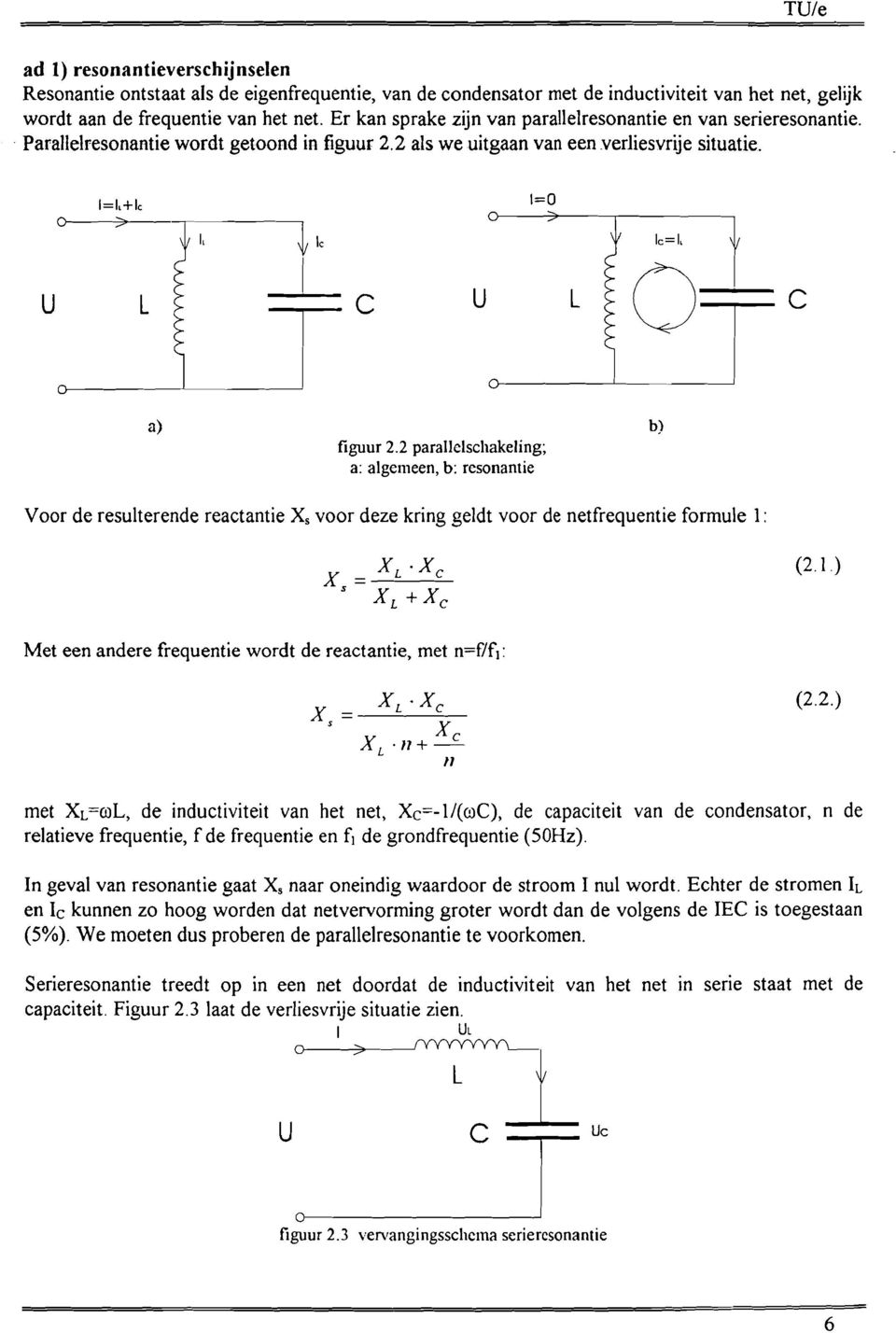 I c a) figuur 2.2 parallelschakeling; a: algemeen, b: resonantie b) Voor de resulterende reactantie X s voor deze kring geldt voor de netfrequentie formule 1: