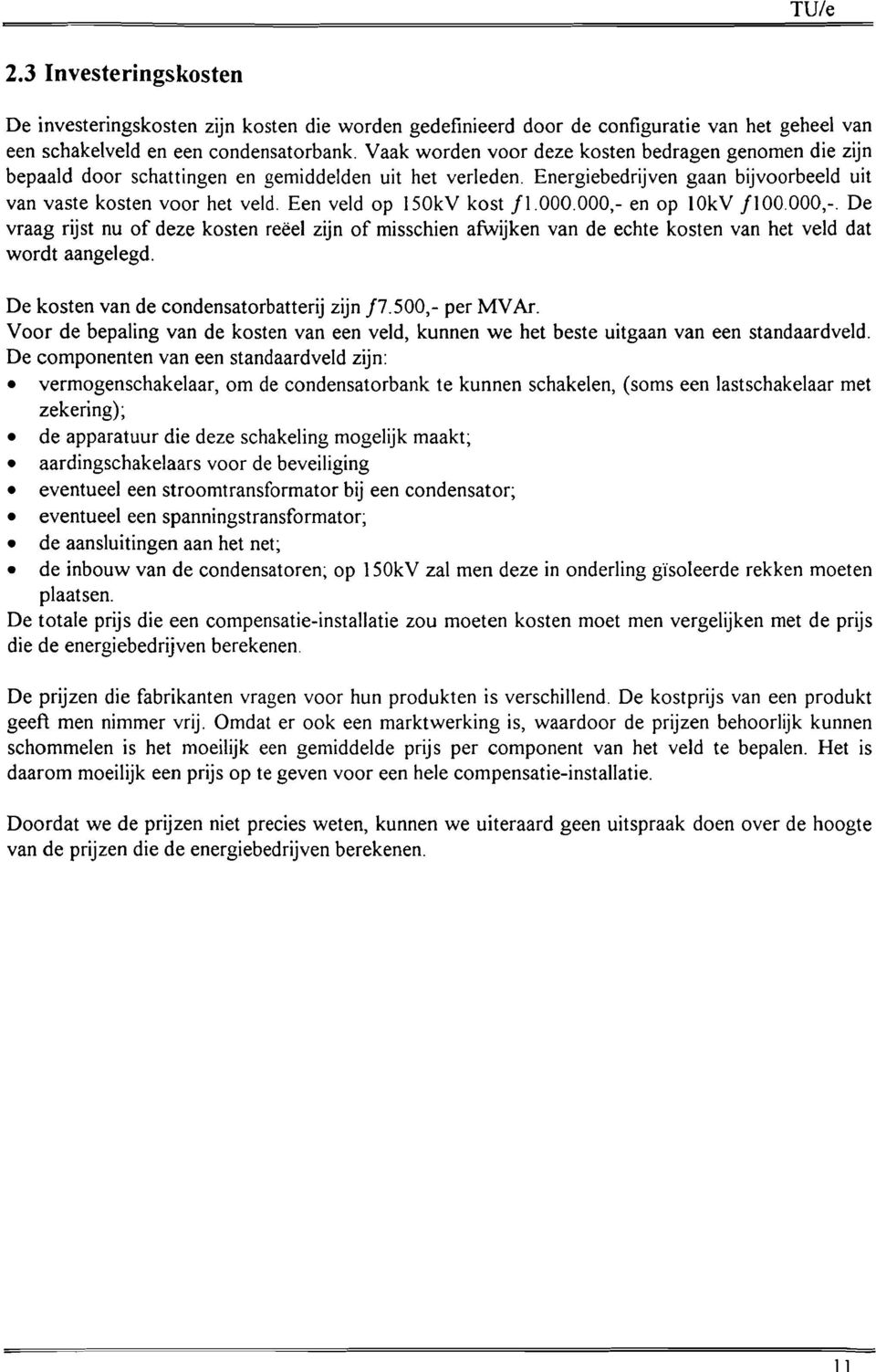 Een veld op 150kV kost 11.000.000,- en op 10kV 1100.000,-. De vraag rijst nu of deze kosten reëel zijn of misschien afwijken van de echte kosten van het veld dat wordt aangelegd.