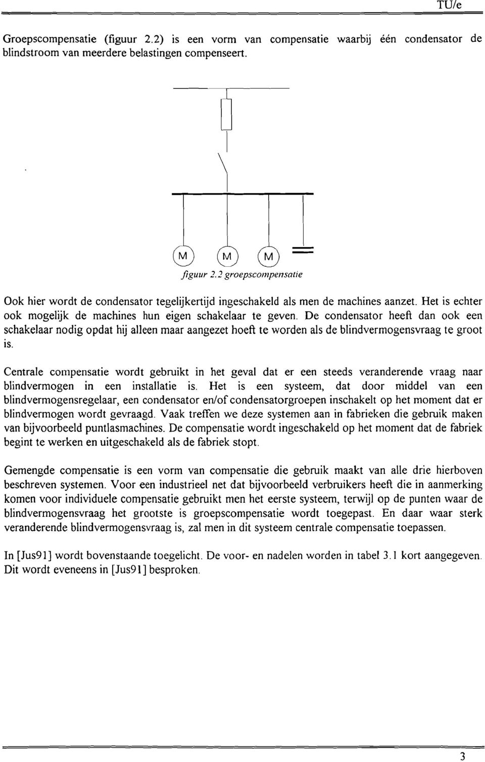 De condensator heeft dan ook een schakelaar nodig opdat hij alleen maar aangezet hoeft te worden als de blindvermogensvraag te groot IS.