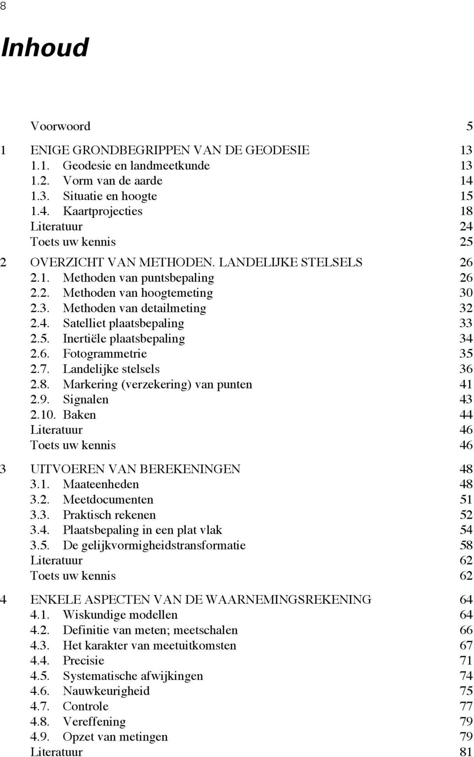 3. Methoden van detailmeting 32 2.4. Satelliet plaatsbepaling 33 2.5. Inertiële plaatsbepaling 34 2.6. Fotogrammetrie 35 2.7. Landelijke stelsels 36 2.8. Markering (verzekering) van punten 41 2.9.