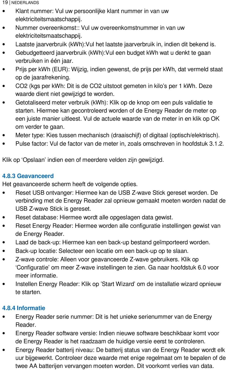 Prijs per kwh (EUR): Wijzig, indien gewenst, de prijs per kwh, dat vermeld staat op de jaarafrekening. CO2 (kgs per kwh: Dit is de CO2 uitstoot gemeten in kilo s per 1 kwh.