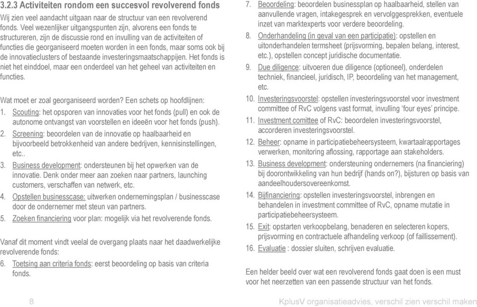 ook bij de innovatieclusters of bestaande investeringsmaatschappijen. Het fonds is niet het einddoel, maar een onderdeel van het geheel van activiteiten en functies.