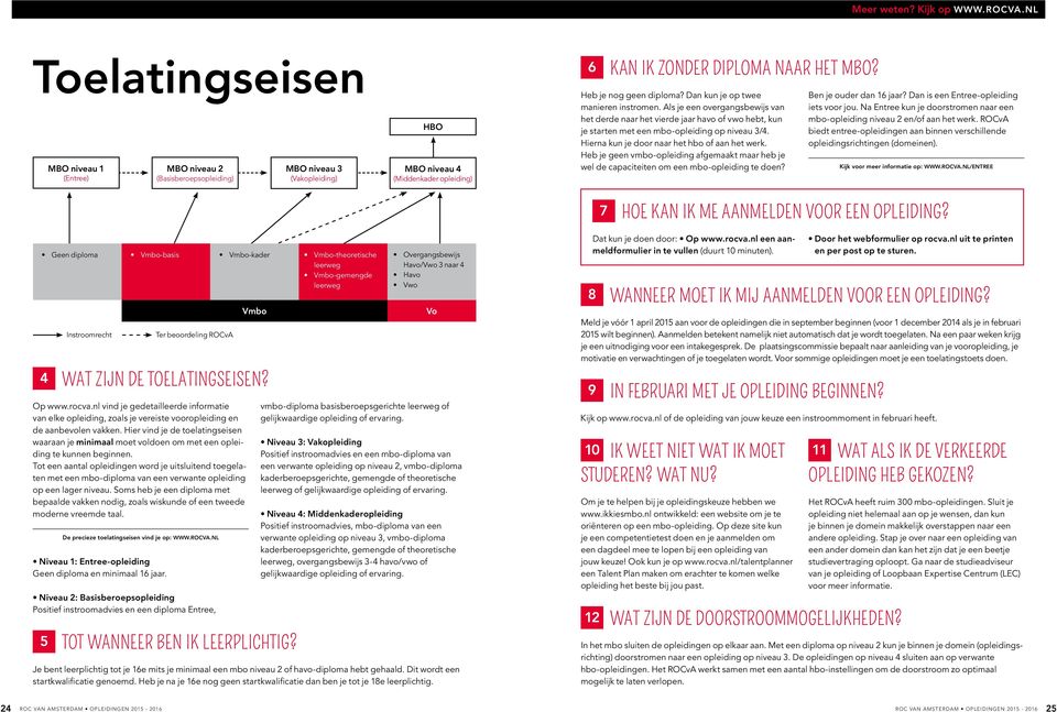 Heb je nog geen diploma? Dan kun je op twee manieren instromen. Als je een overgangsbewijs van het derde naar het vierde jaar havo of vwo hebt, kun je starten met een mbo-opleiding op niveau 3/4.