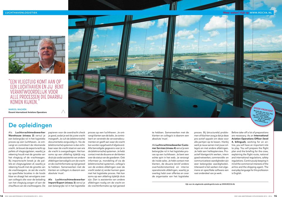 Kijk voor meer informatie achterop dit magazine of ga naar www.ikkiesmbo.nl Als Luchtvrachtmedewerker Warehouse (niveau 2) vervul je een belangrijke rol in het logistieke proces op een luchthaven.