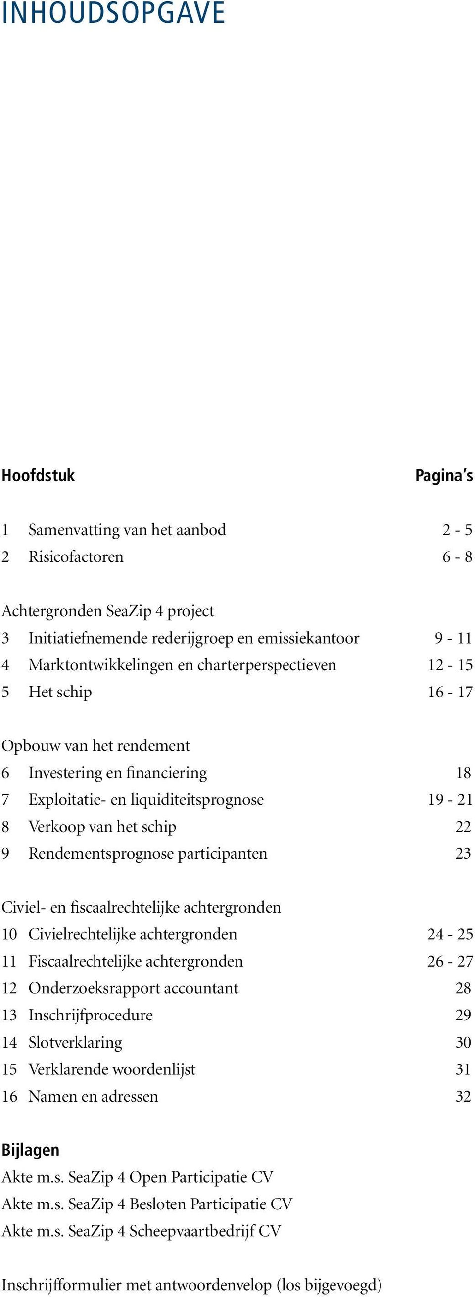 participanten 23 Civiel- en fiscaalrechtelijke achtergronden 10 Civielrechtelijke achtergronden 24-25 11 Fiscaalrechtelijke achtergronden 26-27 12 Onderzoeksrapport accountant 28 13