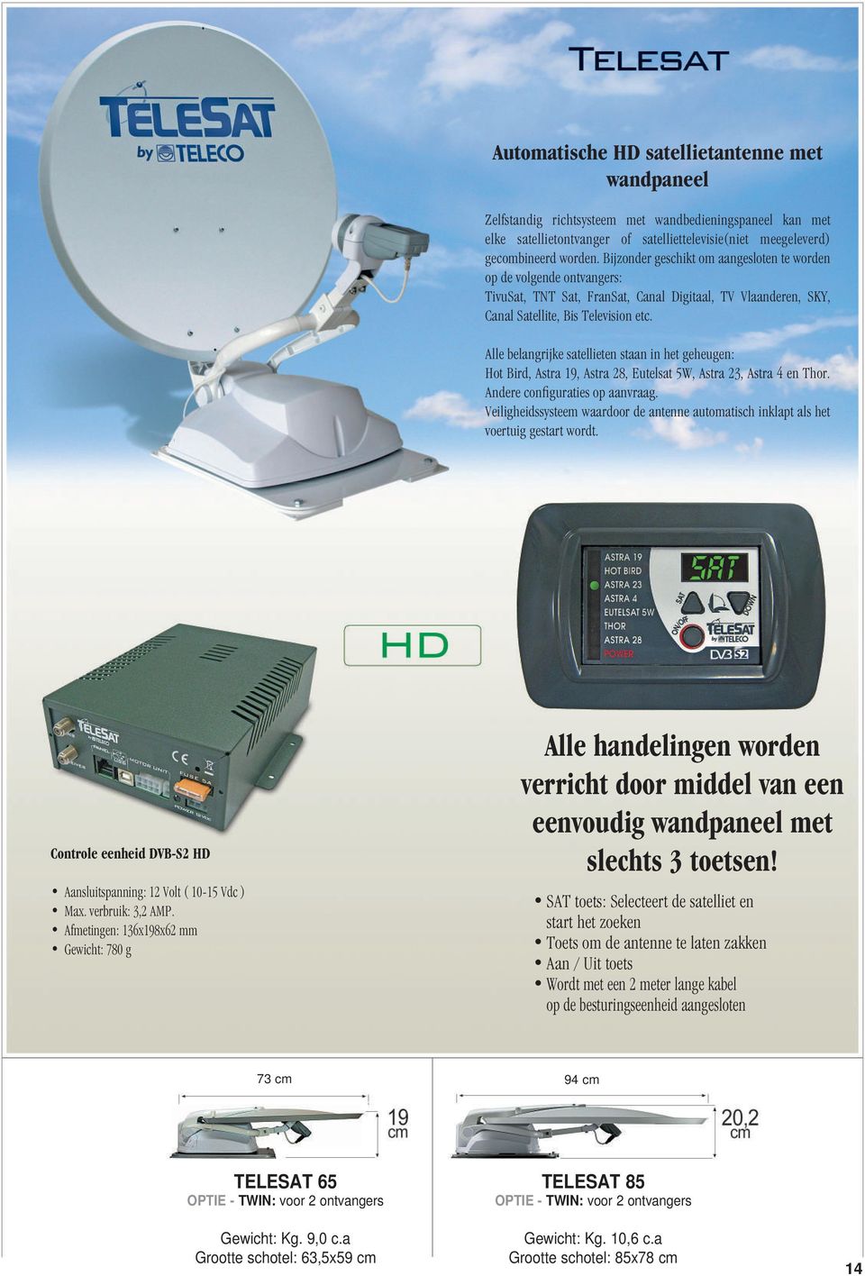 Alle belangrijke satellieten staan in het geheugen: Hot Bird, Astra 19, Astra 28, Eutelsat 5W, Astra 23, Astra 4 en Thor. Andere configuraties op aanvraag.