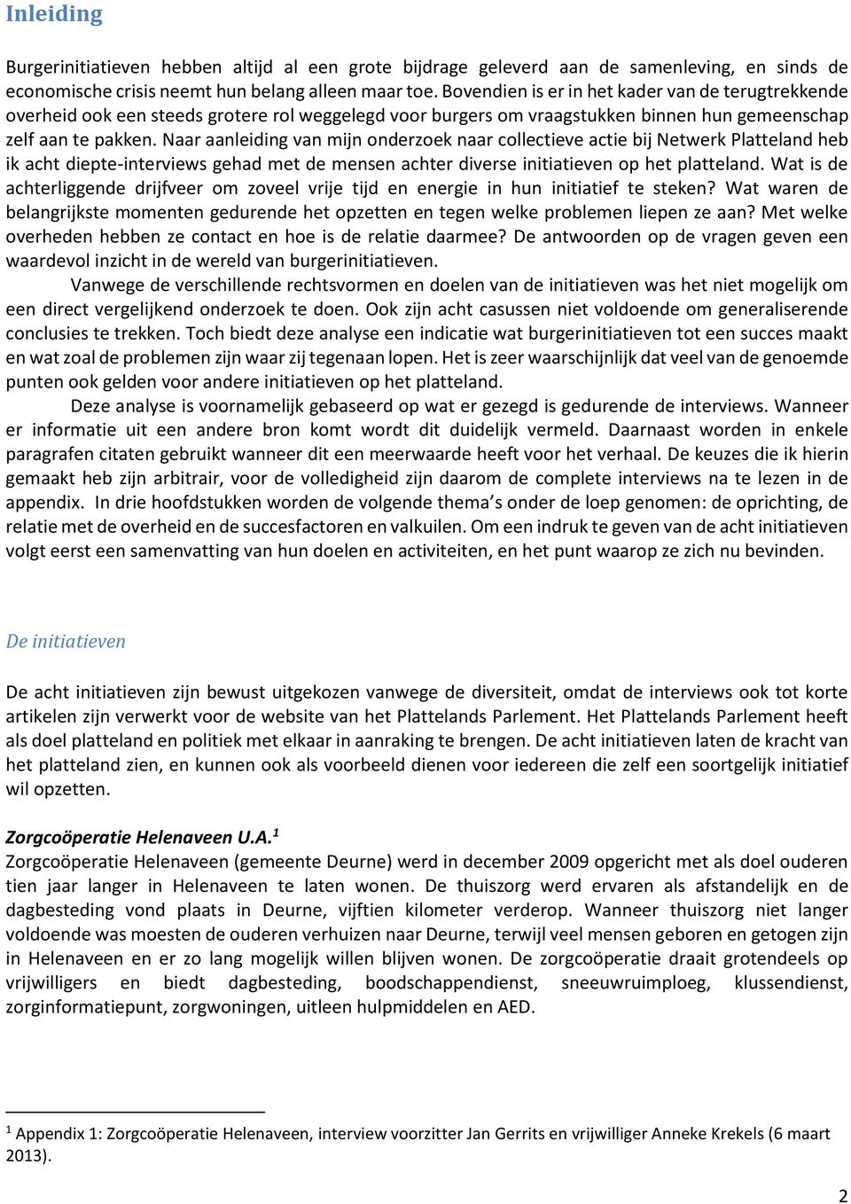 Naar aanleiding van mijn onderzoek naar collectieve actie bij Netwerk Platteland heb ik acht diepte-interviews gehad met de mensen achter diverse initiatieven op het platteland.