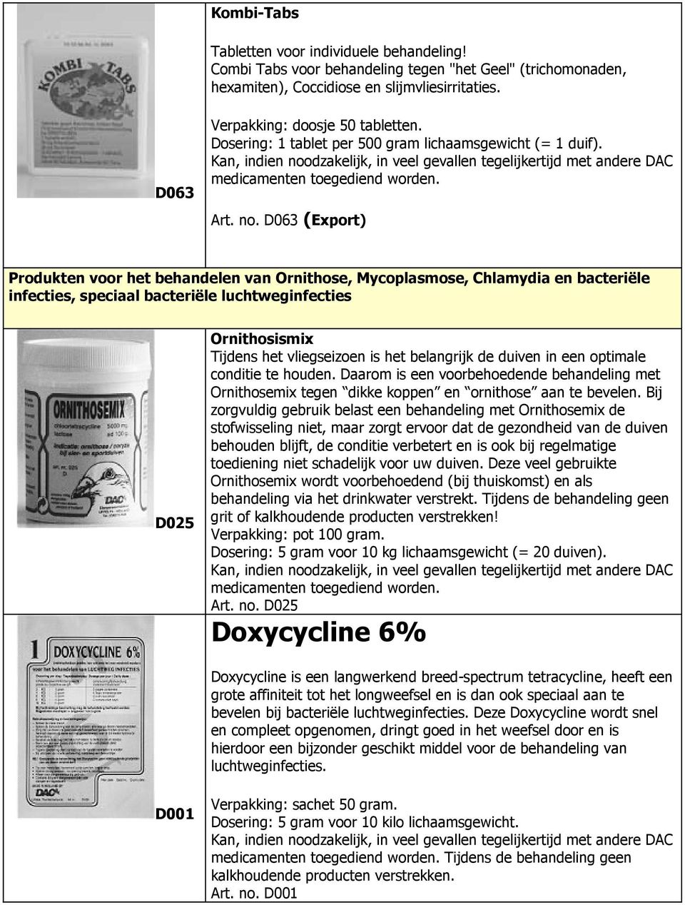 D063 (Export) Produkten voor het behandelen van Ornithose, Mycoplasmose, Chlamydia en bacteriële infecties, speciaal bacteriële luchtweginfecties D025 Ornithosismix Tijdens het vliegseizoen is het