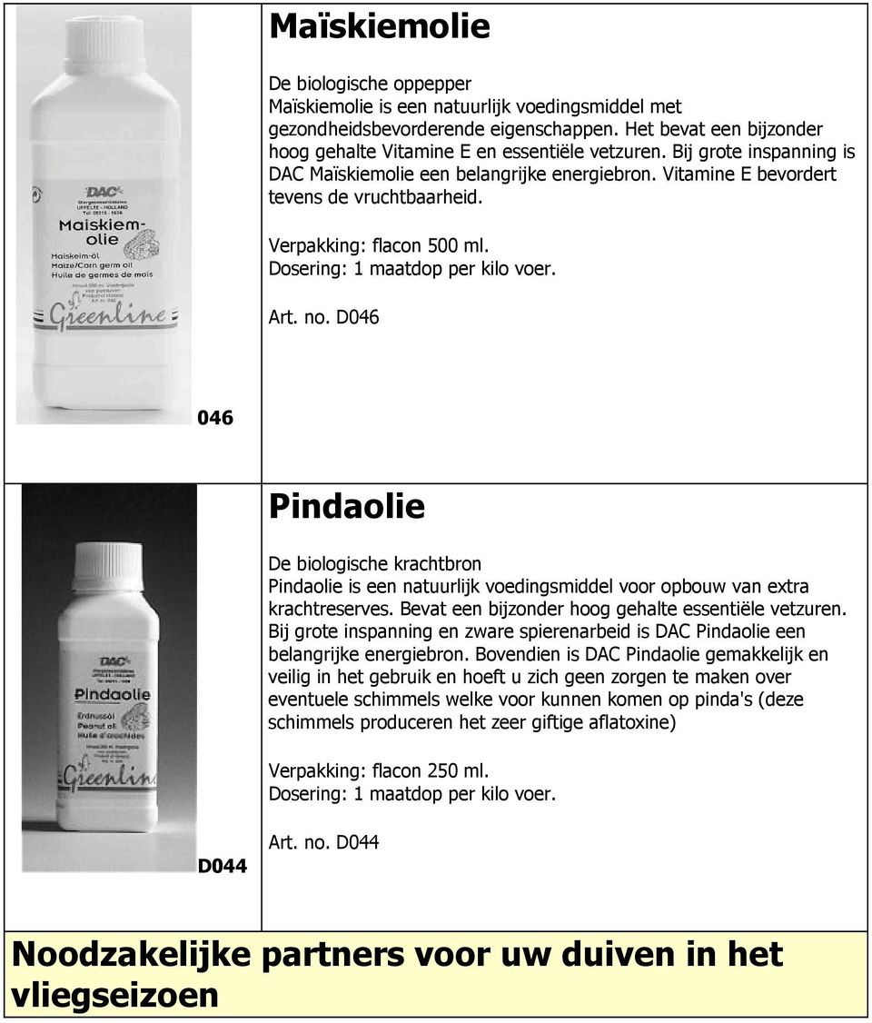 D046 046 Pindaolie De biologische krachtbron Pindaolie is een natuurlijk voedingsmiddel voor opbouw van extra krachtreserves. Bevat een bijzonder hoog gehalte essentiële vetzuren.