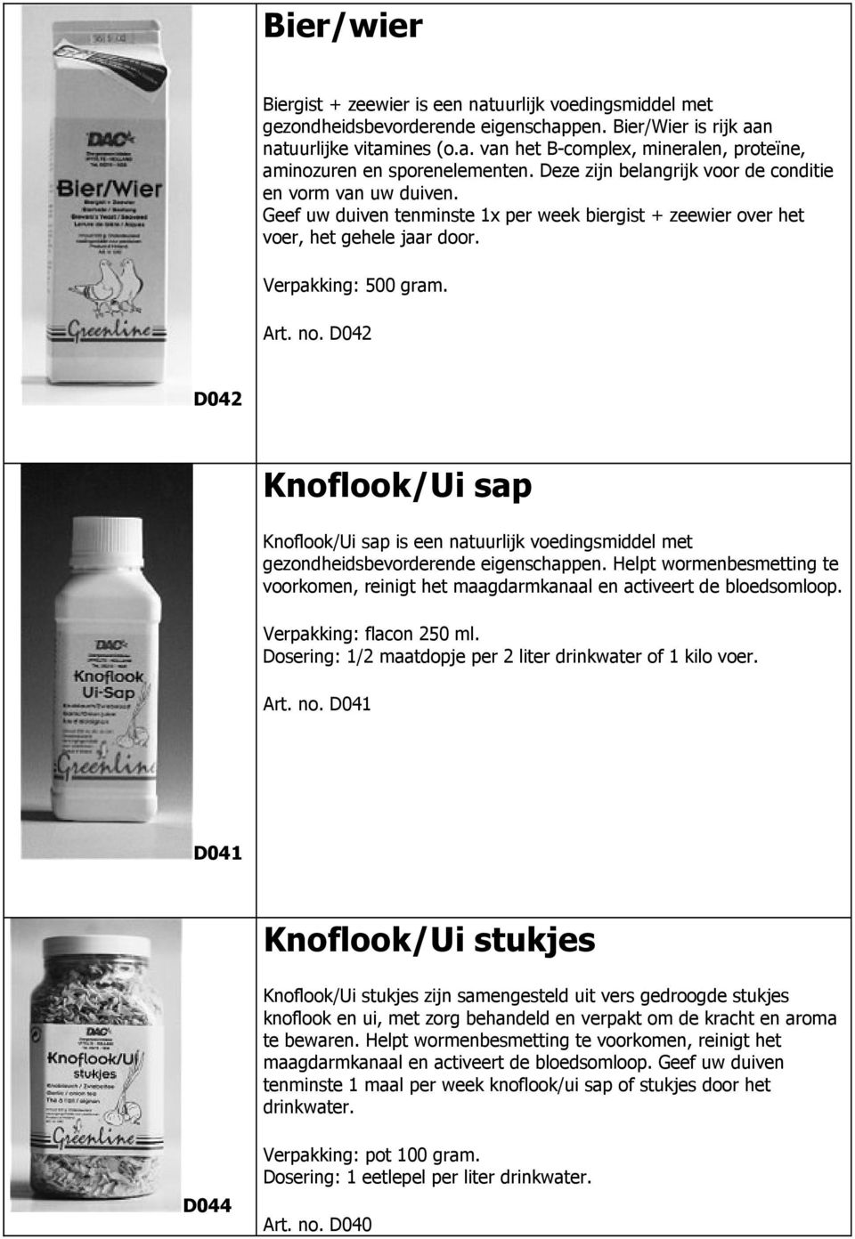 D042 D042 Knoflook/Ui sap Knoflook/Ui sap is een natuurlijk voedingsmiddel met gezondheidsbevorderende eigenschappen.