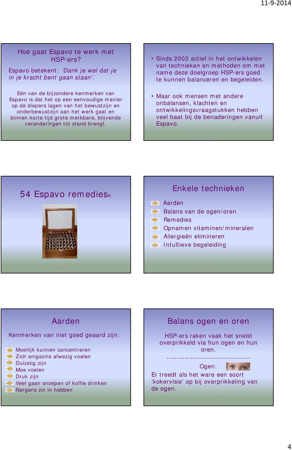 blijvende veranderingen tot stand brengt. Sinds 2003 actief in het ontwikkelen van technieken en methoden om met name deze doelgroep HSP-ers goed te kunnen balanceren en begeleiden.