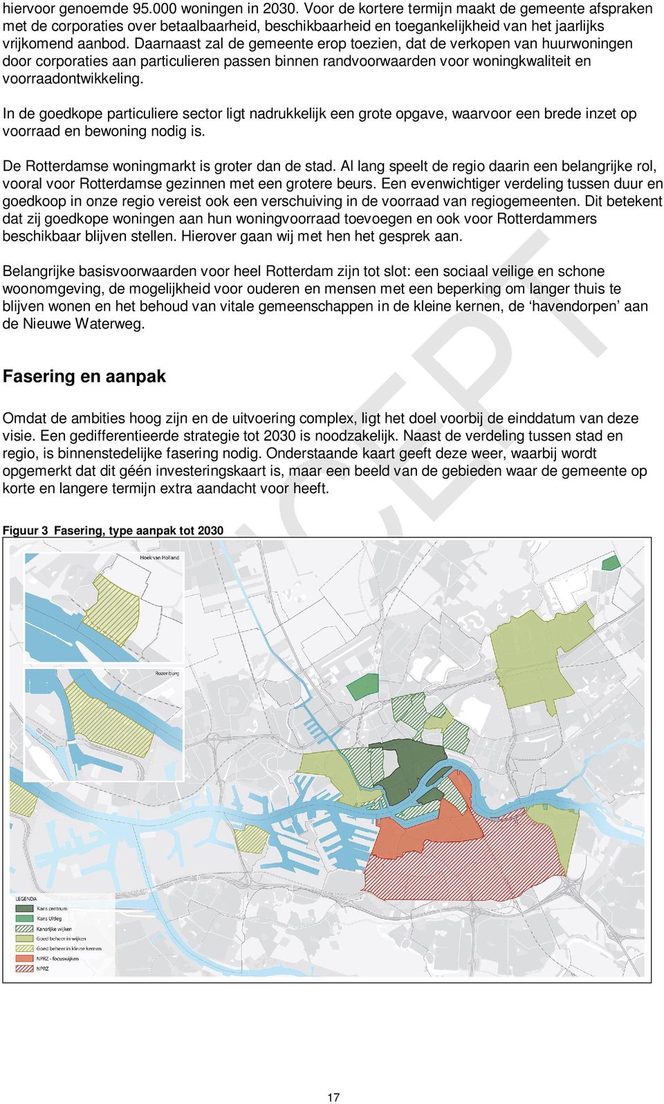 Daarnaast zal de gemeente erop toezien, dat de verkopen van huurwoningen door corporaties aan particulieren passen binnen randvoorwaarden voor woningkwaliteit en voorraadontwikkeling.