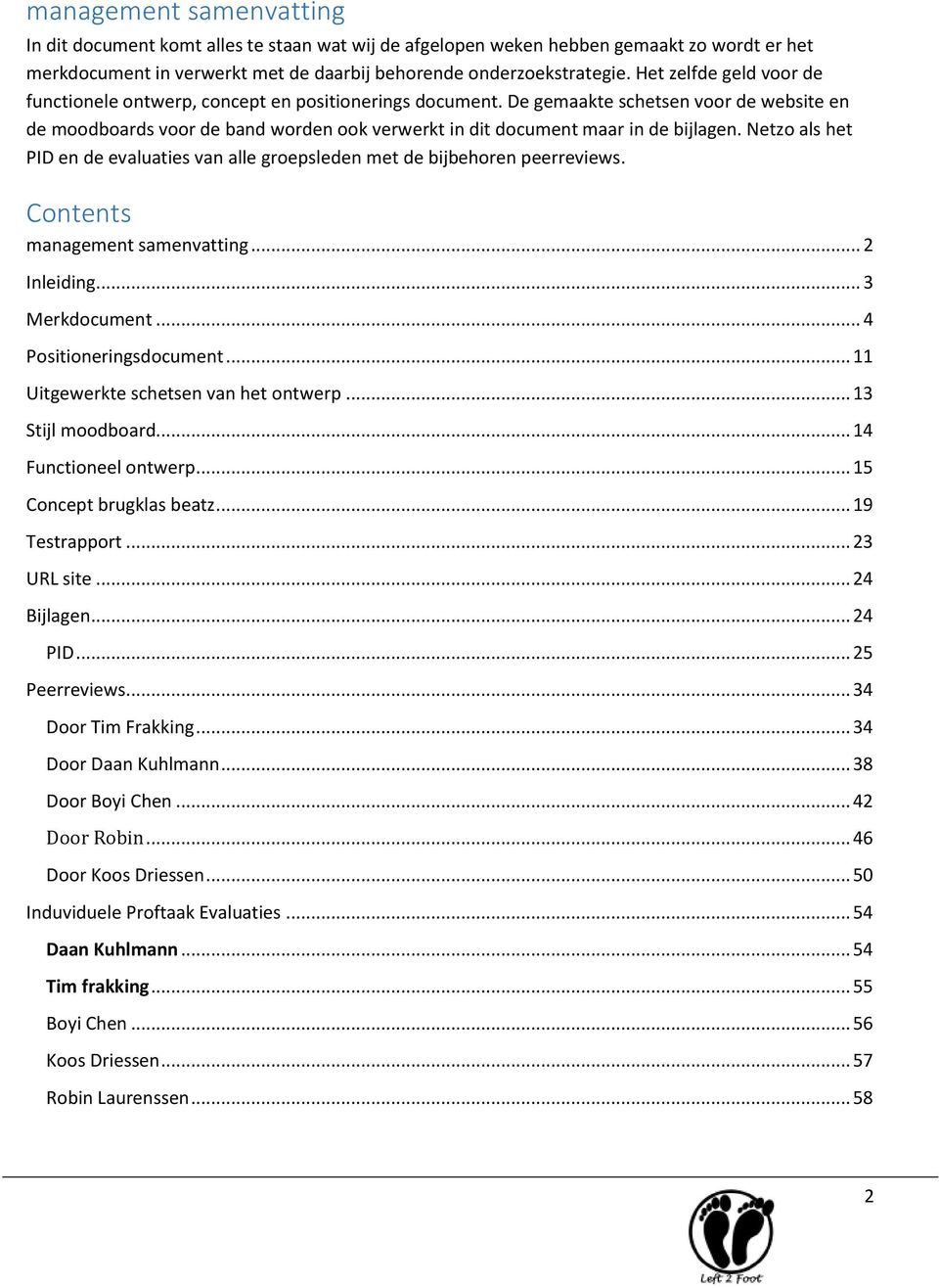 De gemaakte schetsen voor de website en de moodboards voor de band worden ook verwerkt in dit document maar in de bijlagen.