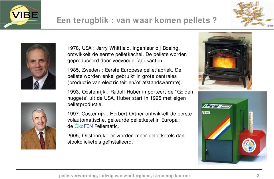 De pellets worden enkel gebruikt in grote centrales (productie van electriciteit en/of afstandswarmte). 1993, Oostenrijk : Rudolf Huber importeert de Golden nuggets uit de USA.