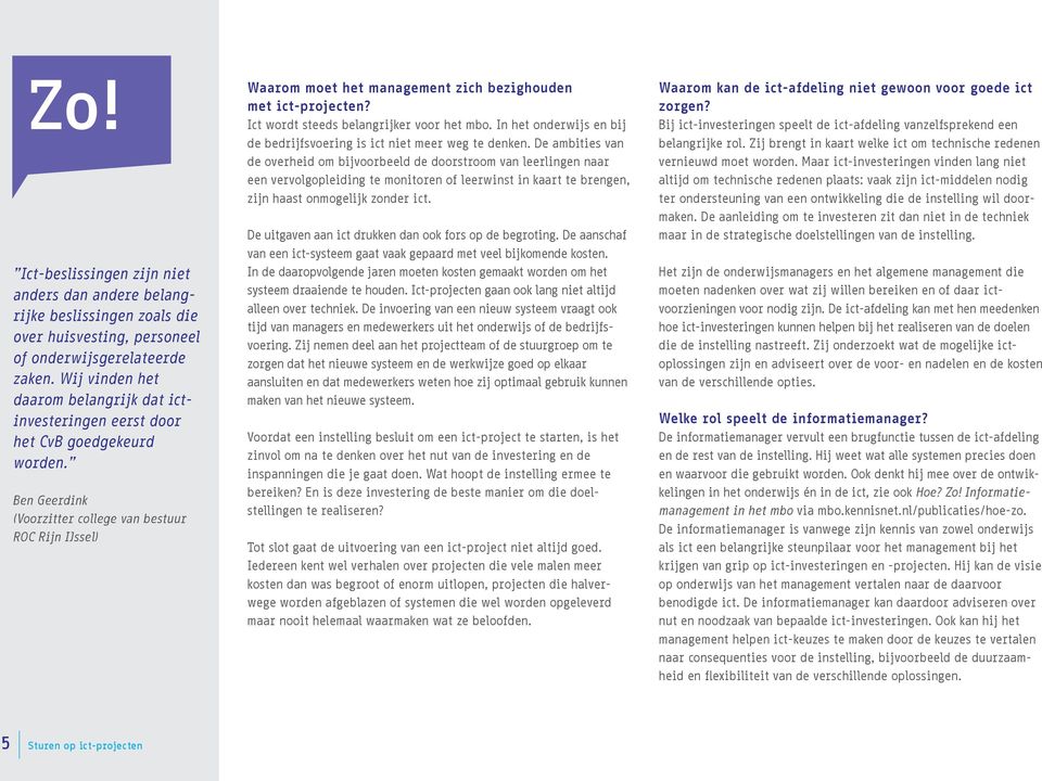 Ben Geerdink (Voorzitter college van bestuur ROC Rijn IJssel) Waarom moet het management zich bezighouden met ict-projecten? Ict wordt steeds belangrijker voor het mbo.