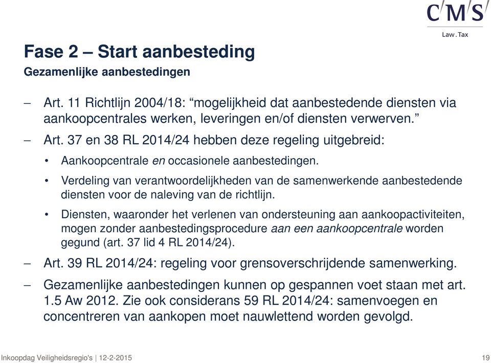 Diensten, waaronder het verlenen van ondersteuning aan aankoopactiviteiten, mogen zonder aanbestedingsprocedure aan een aankoopcentrale worden gegund (art. 37 lid 4 RL 2014/24). Art.