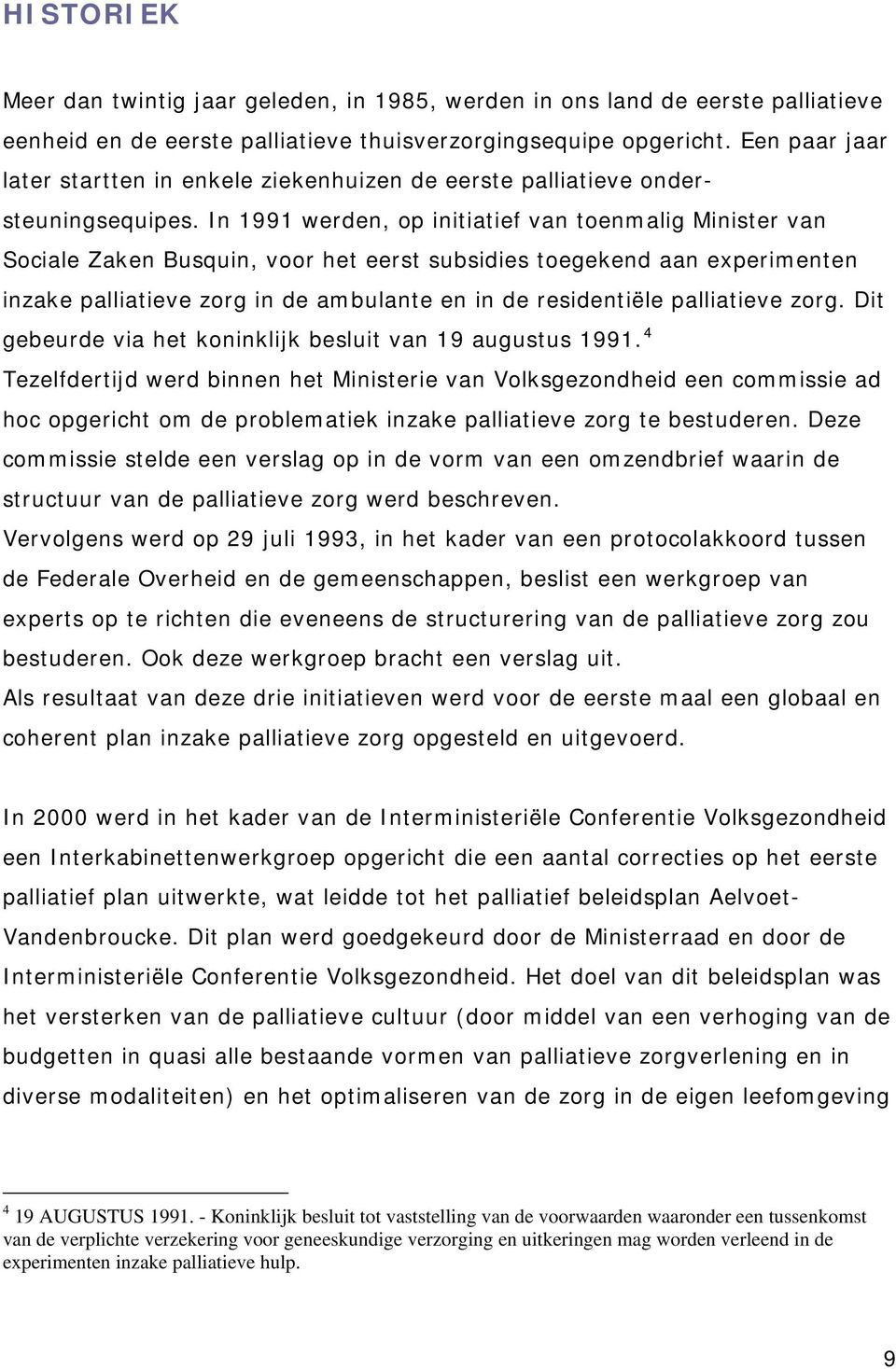 In 1991 werden, op initiatief van toenmalig Minister van Sociale Zaken Busquin, voor het eerst subsidies toegekend aan experimenten inzake palliatieve zorg in de ambulante en in de residentiële