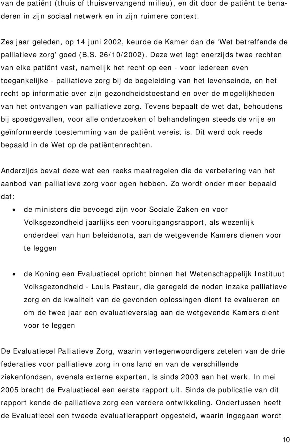 Deze wet legt enerzijds twee rechten van elke patiënt vast, namelijk het recht op een - voor iedereen even toegankelijke - palliatieve zorg bij de begeleiding van het levenseinde, en het recht op