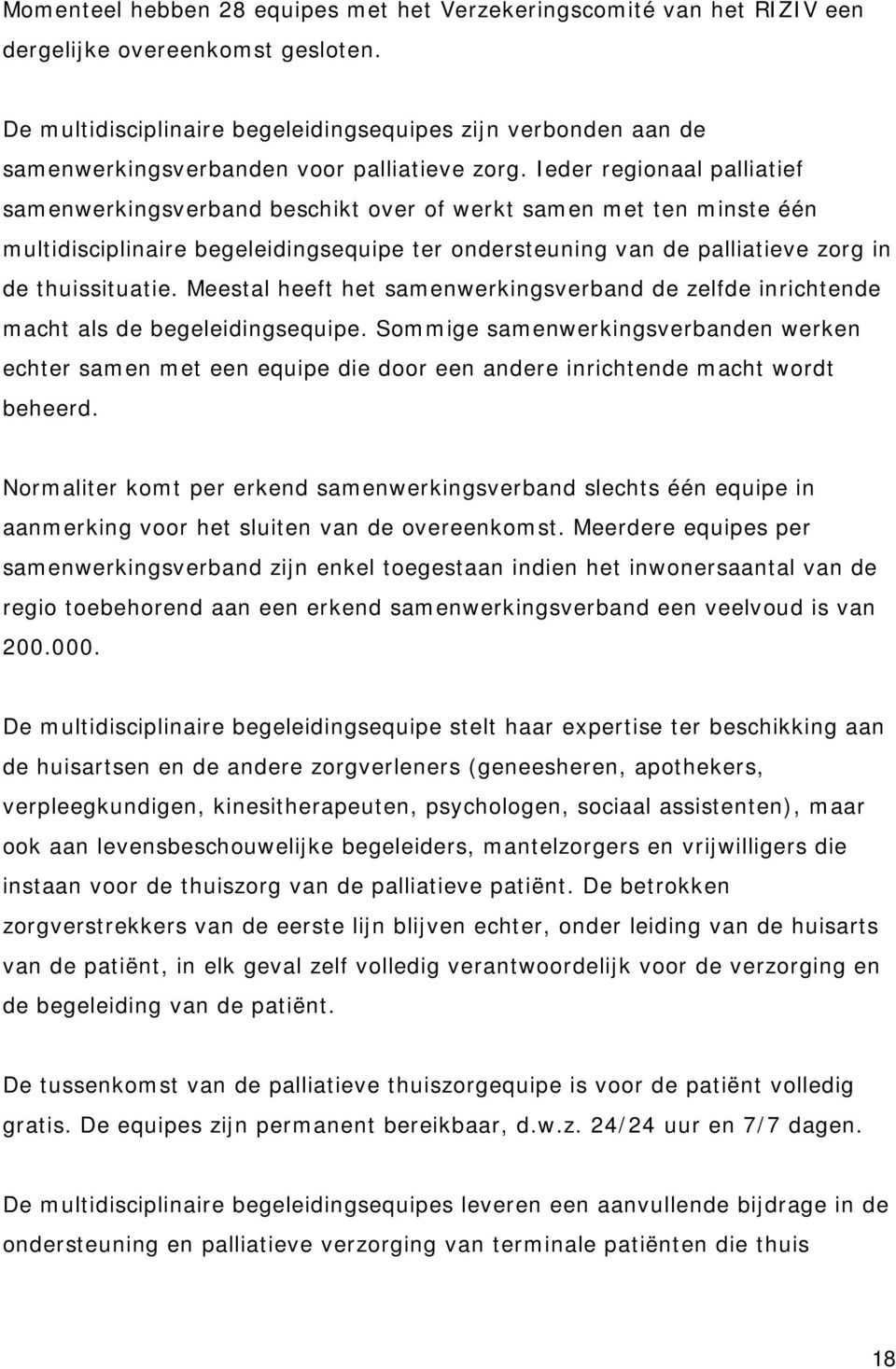 Ieder regionaal palliatief samenwerkingsverband beschikt over of werkt samen met ten minste één multidisciplinaire begeleidingsequipe ter ondersteuning van de palliatieve zorg in de thuissituatie.