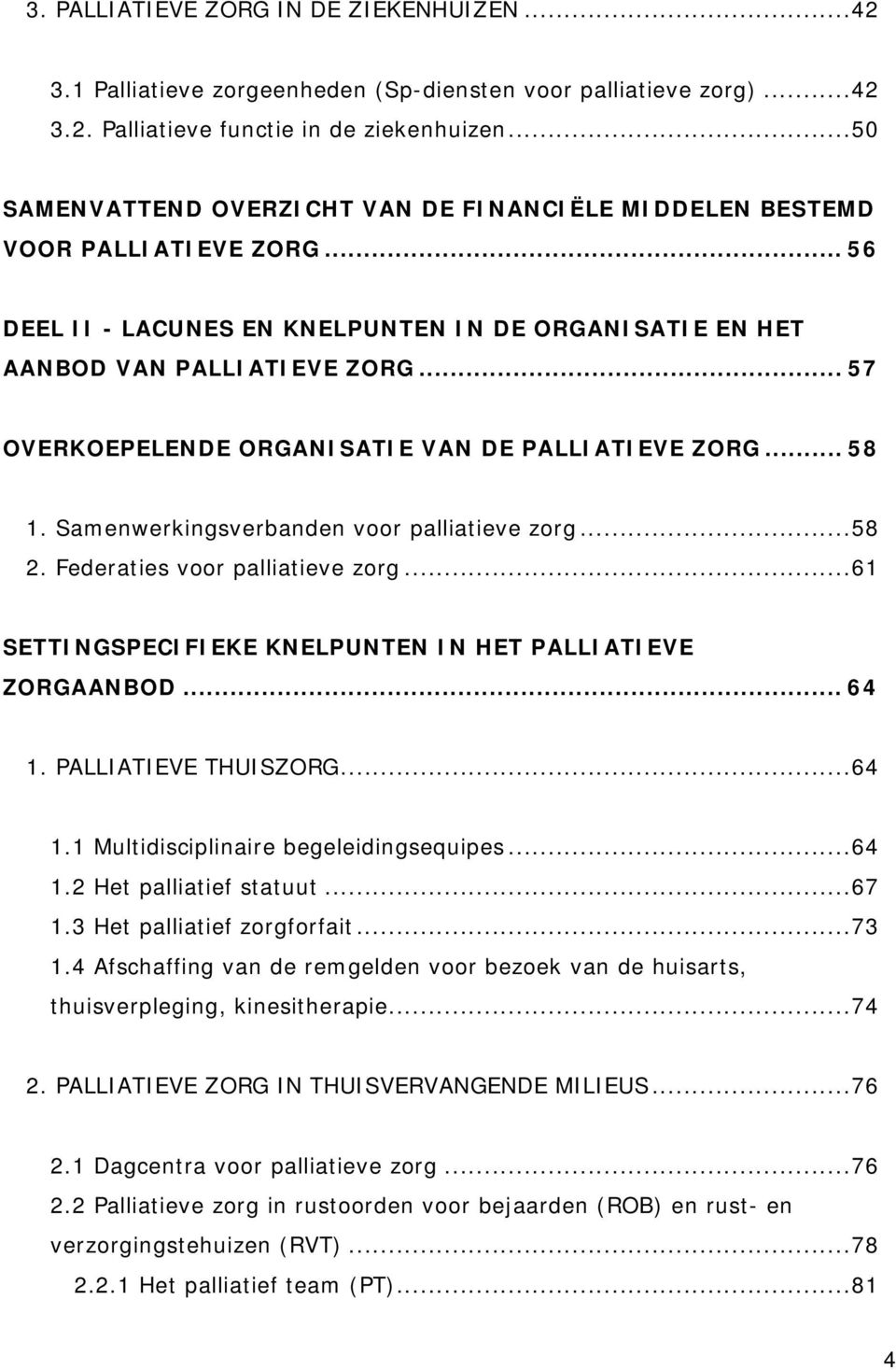 .. 57 OVERKOEPELENDE ORGANISATIE VAN DE PALLIATIEVE ZORG... 58 1. Samenwerkingsverbanden voor palliatieve zorg...58 2. Federaties voor palliatieve zorg.