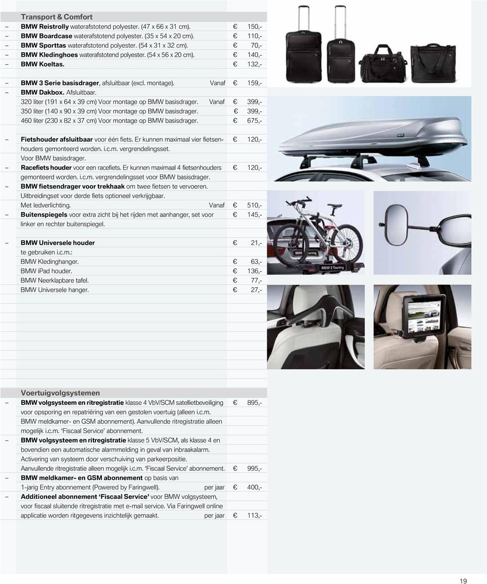 320 liter (191 x 64 x 39 cm) Voor montage op BMW basisdrager. Vanaf 399,- 350 liter (140 x 90 x 39 cm) Voor montage op BMW basisdrager.