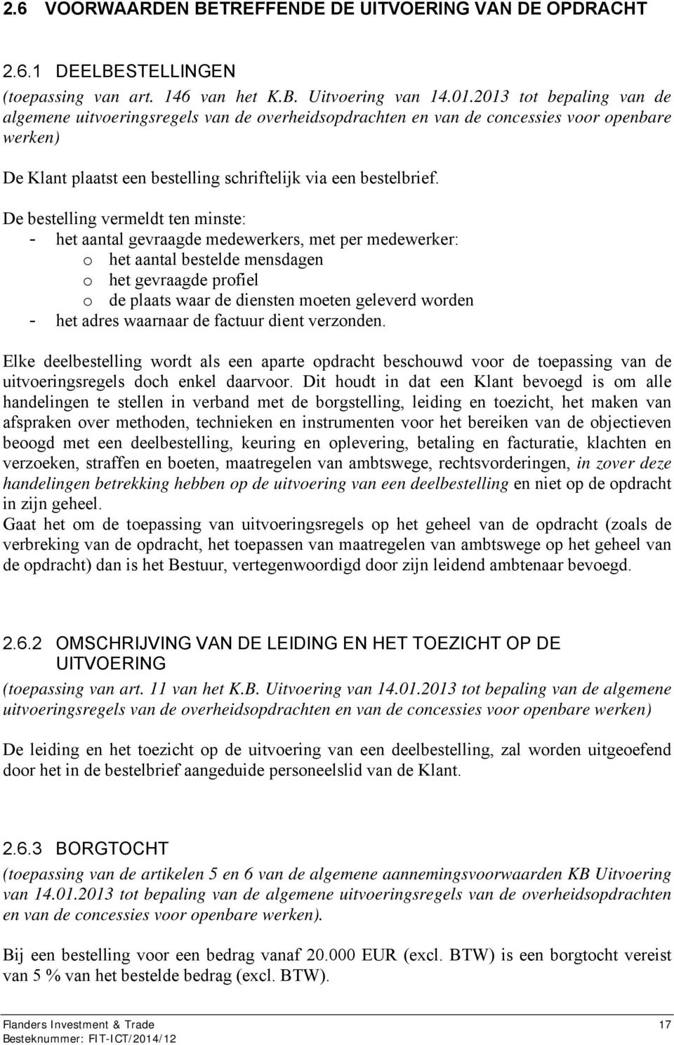 De bestelling vermeldt ten minste: - het aantal gevraagde medewerkers, met per medewerker: o het aantal bestelde mensdagen o het gevraagde profiel o de plaats waar de diensten moeten geleverd worden