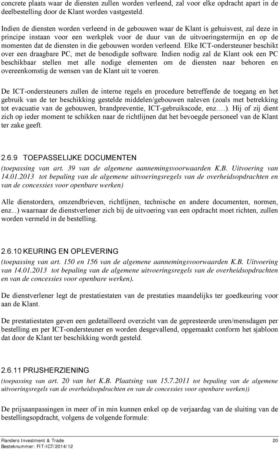 in die gebouwen worden verleend. Elke ICT-ondersteuner beschikt over een draagbare PC, met de benodigde software.