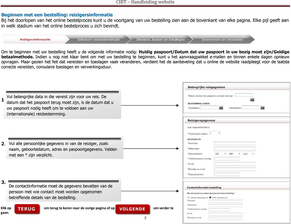 Om te beginnen met uw bestelling heeft u de volgende informatie nodig: Huidig paspoort/datum dat uw paspoort in uw bezig moet zijn/geldige betaalmethode.