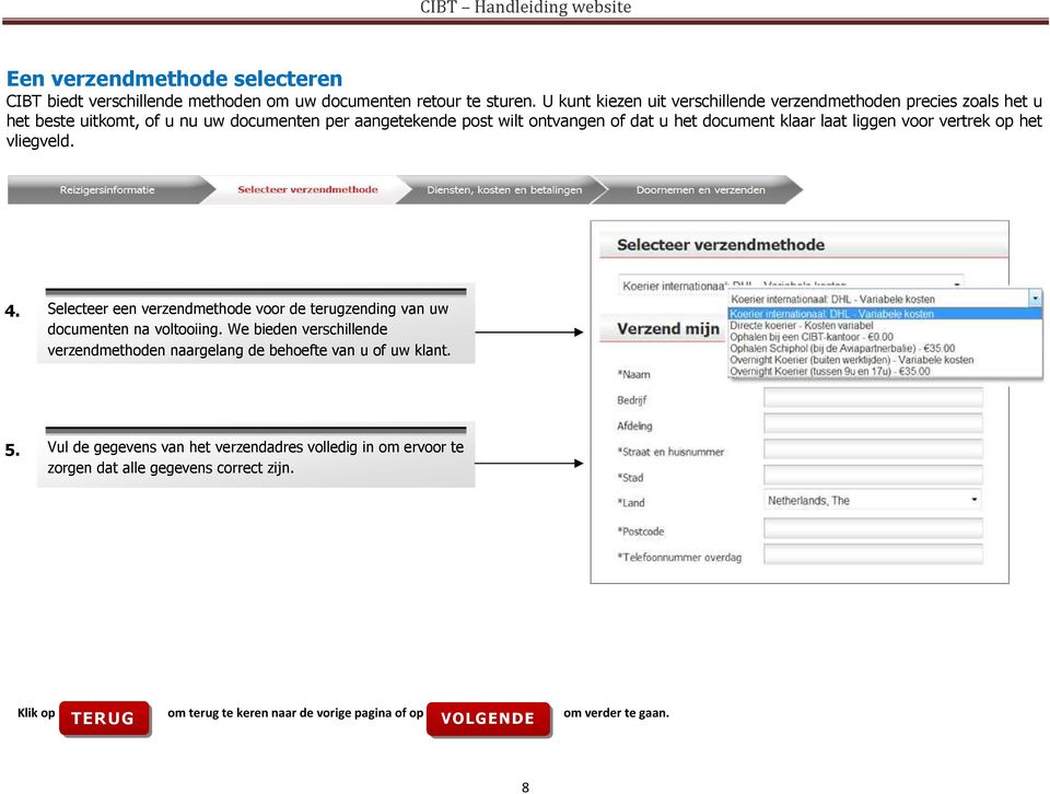 klaar laat liggen voor vertrek op het vliegveld. 4. Selecteer een verzendmethode voor de terugzending van uw documenten na voltooiing.