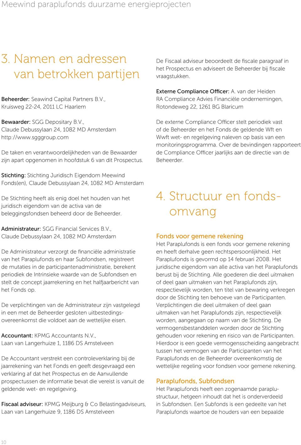Stichting: Stichting Juridisch Eigendom Meewind Fonds(en), Claude Debussylaan 24, 1082 MD Amsterdam De Stichting heeft als enig doel het houden van het juridisch eigendom van de activa van de