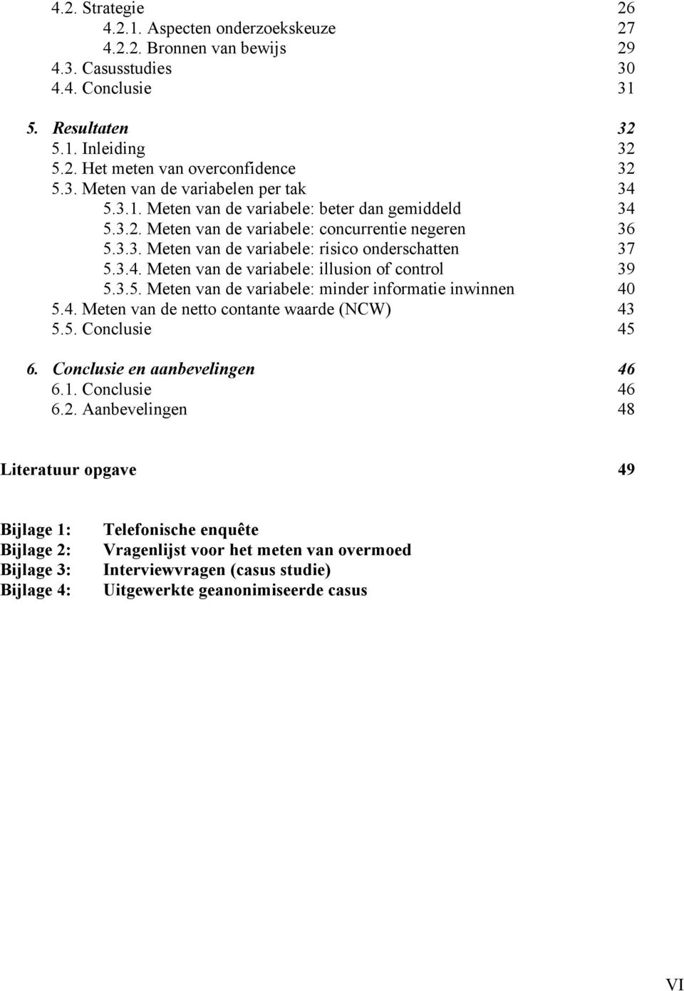 3.5. Meten van de variabele: minder informatie inwinnen 40 5.4. Meten van de netto contante waarde (NCW) 43 5.5. Conclusie 45 6. Conclusie en aanbevelingen 46 6.1. Conclusie 46 6.2.