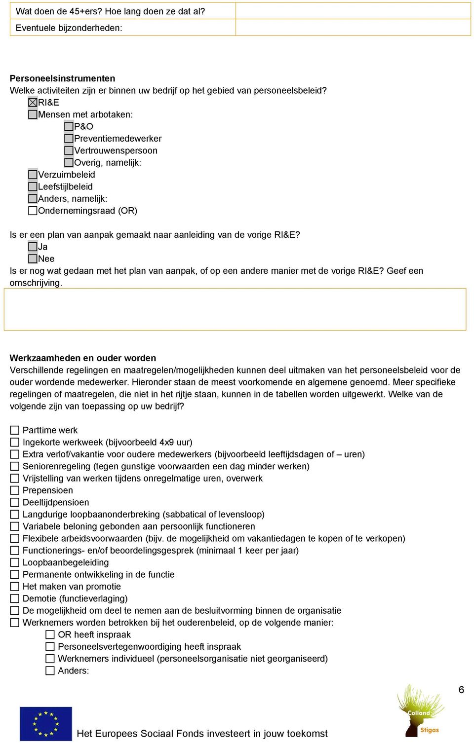 aanleiding van de vorige RI&E? Ja Nee Is er nog wat gedaan met het plan van aanpak, of op een andere manier met de vorige RI&E? Geef een omschrijving.