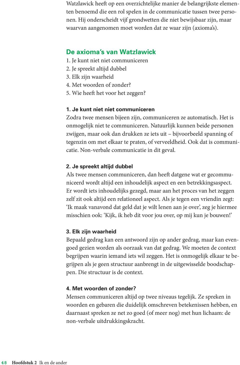 Je spreekt altijd dubbel 3. lk zijn waarheid 4. Met woorden of zonder? 5. Wie heeft het voor het zeggen? 1. Je kunt niet niet communiceren Zodra twee mensen bijeen zijn, communiceren ze automatisch.