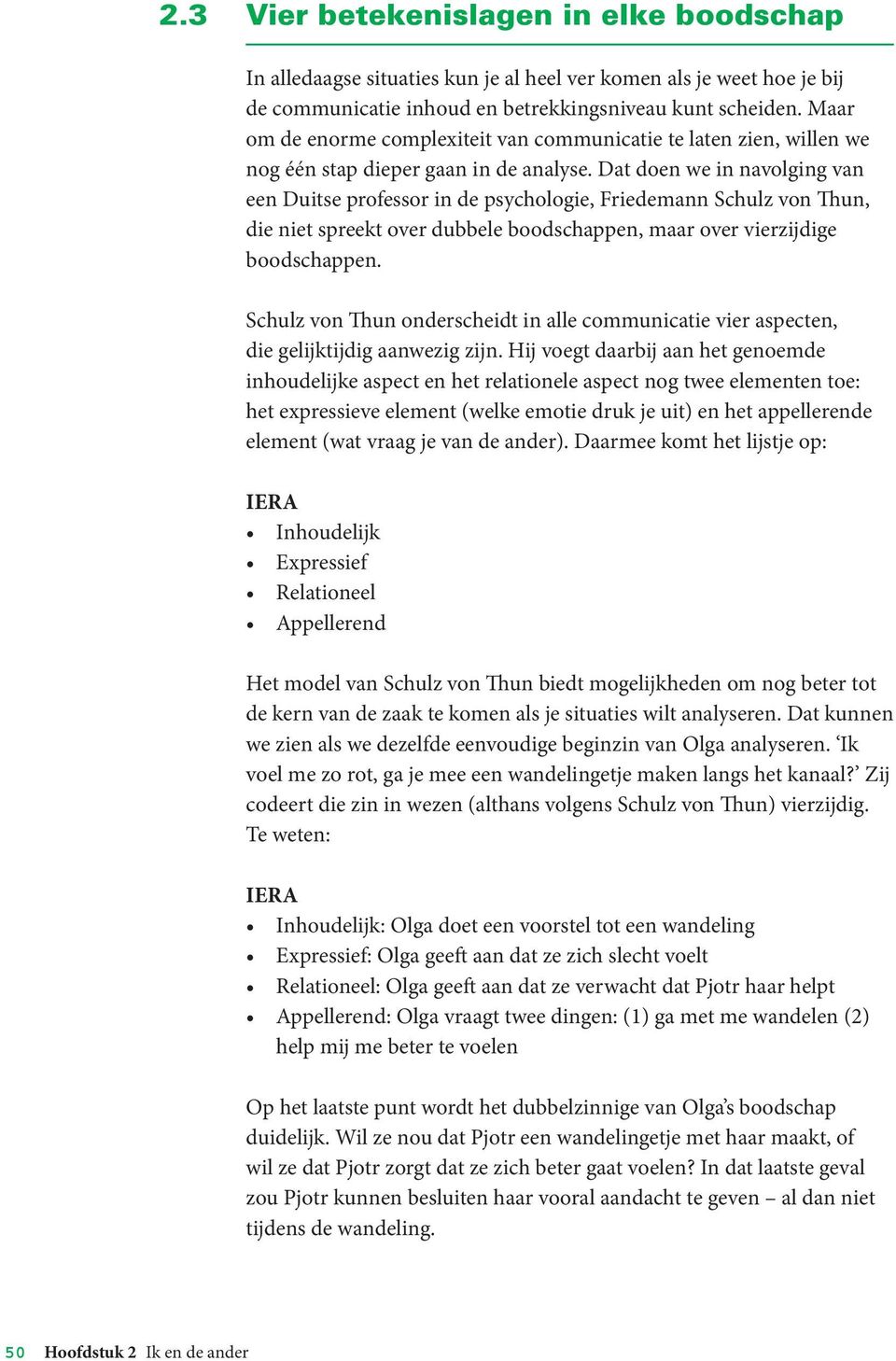 Dat doen we in navolging van een Duitse professor in de psychologie, Friedemann Schulz von Thun, die niet spreekt over dubbele boodschappen, maar over vierzijdige boodschappen.