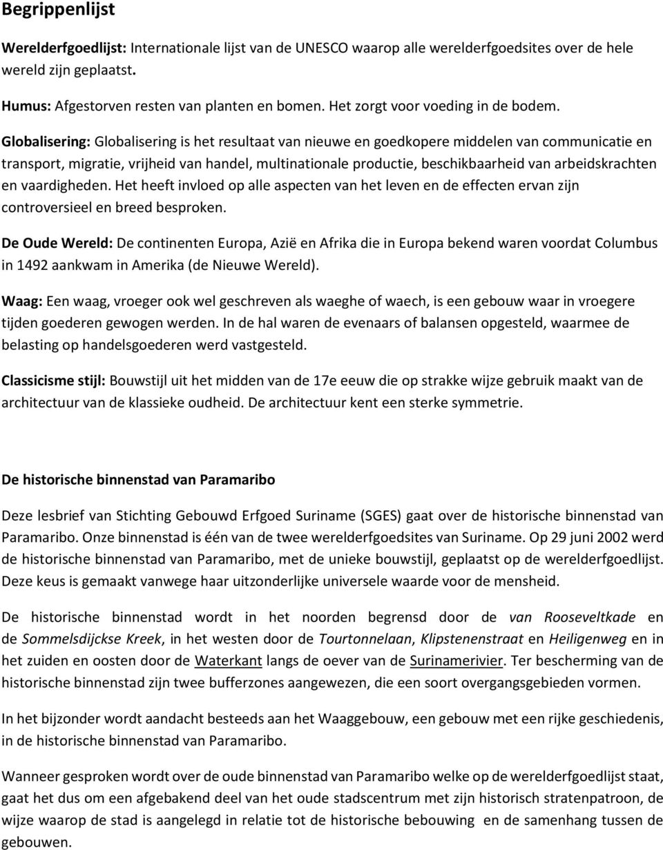 Globalisering: Globalisering is het resultaat van nieuwe en goedkopere middelen van communicatie en transport, migratie, vrijheid van handel, multinationale productie, beschikbaarheid van