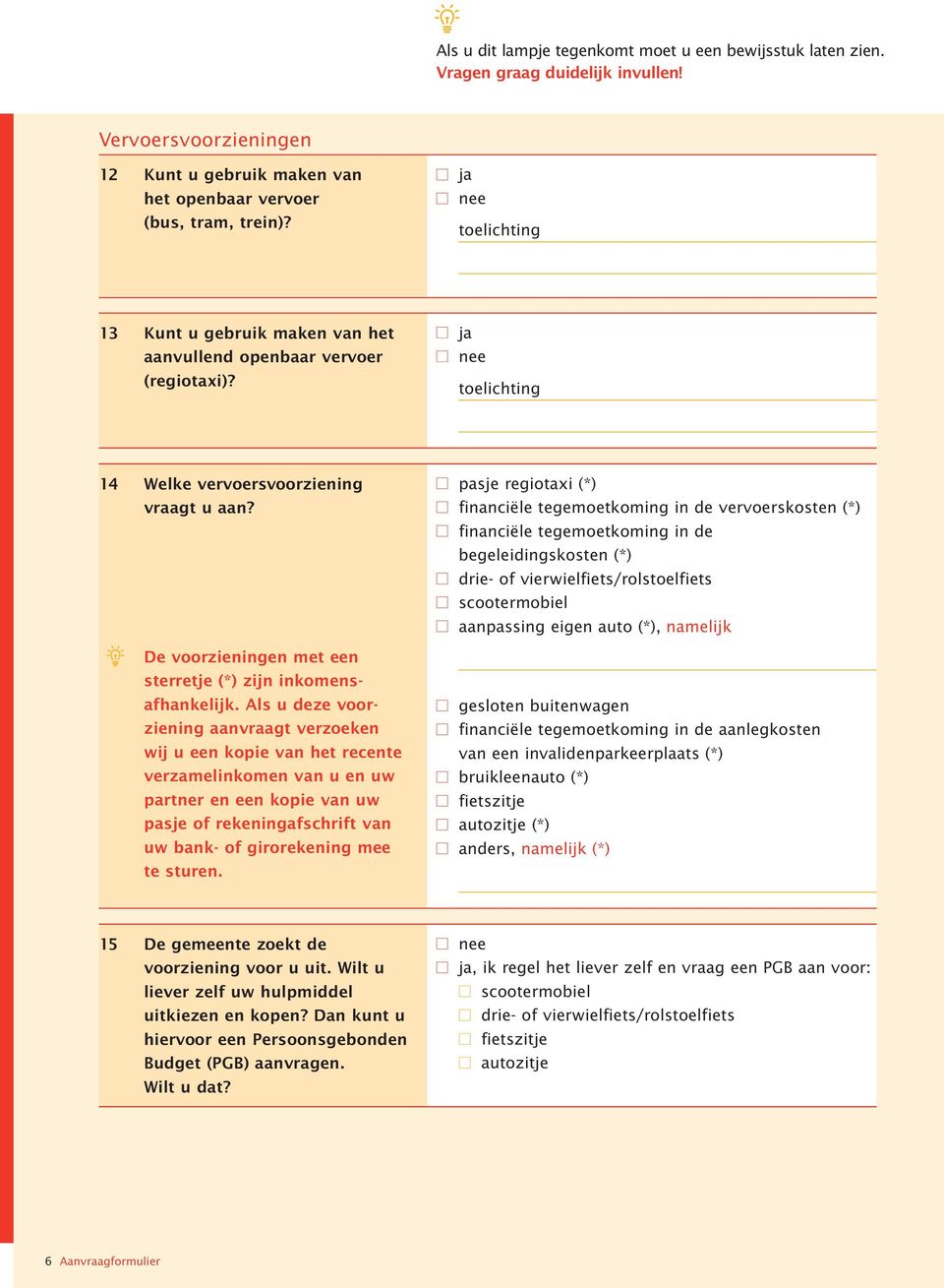 Als u deze voorziening aanvraagt verzoeken wij u een kopie van het recente verzamelinkomen van u en uw partner en een kopie van uw pasje of rekeningafschrift van uw bank- of girorekening mee te