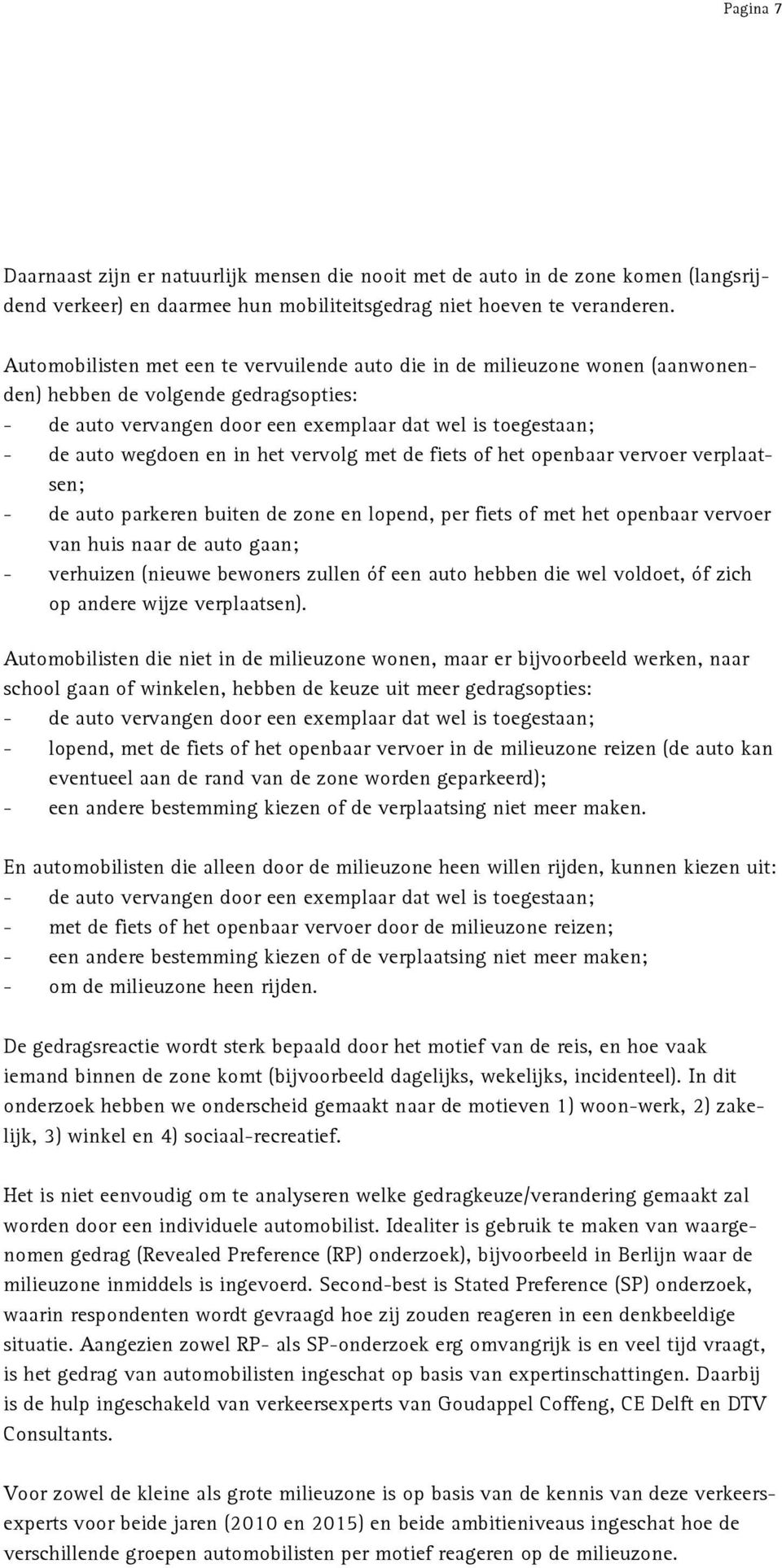 en in het vervolg met de fiets of het openbaar vervoer verplaatsen; - de auto parkeren buiten de zone en lopend, per fiets of met het openbaar vervoer van huis naar de auto gaan; - verhuizen (nieuwe