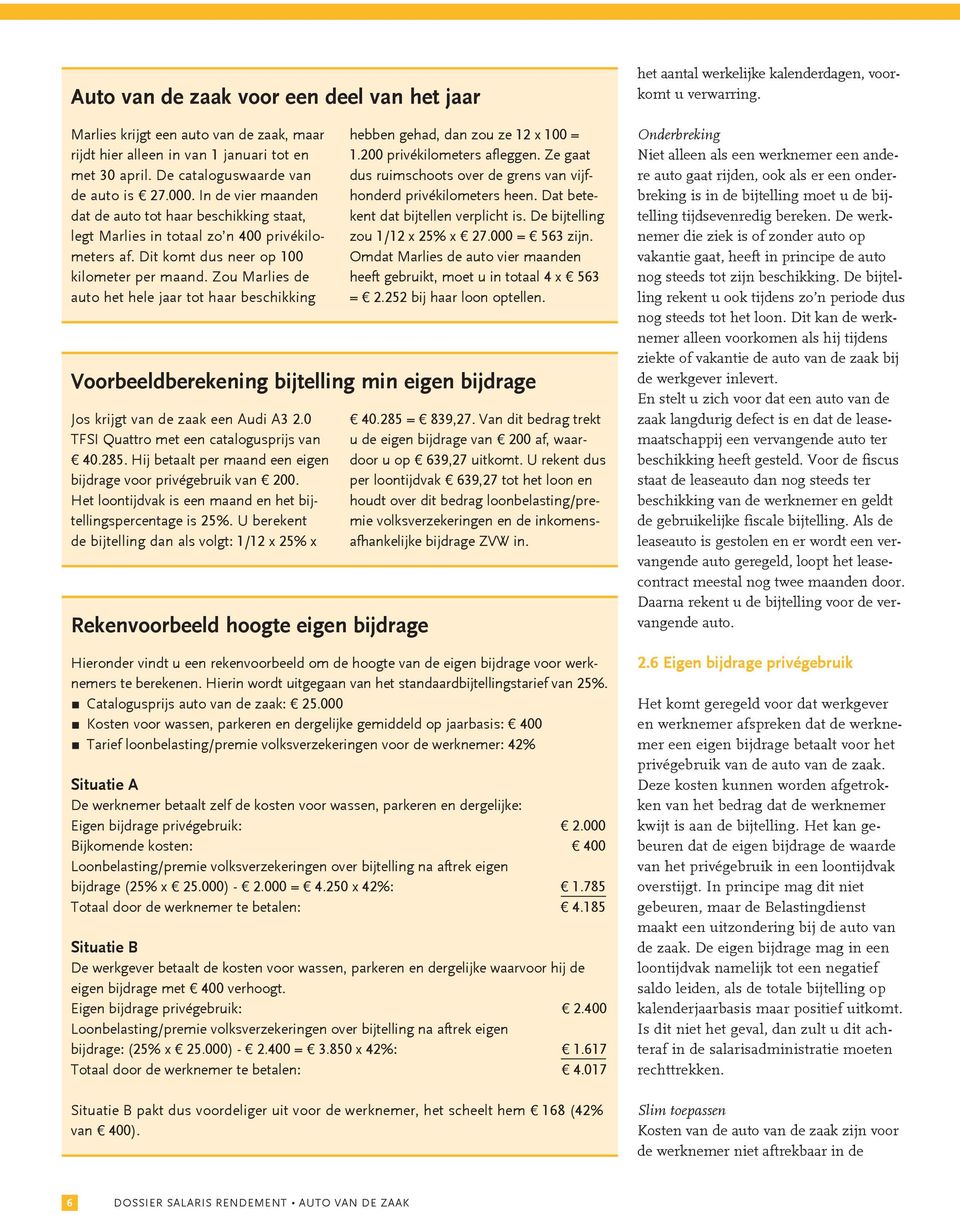 Zou Marlies de auto het hele jaar tot haar beschikking hebben gehad, dan zou ze 12 x 100 = 1.200 privékilometers afleggen. Ze gaat dus ruimschoots over de grens van vijfhonderd privékilometers heen.