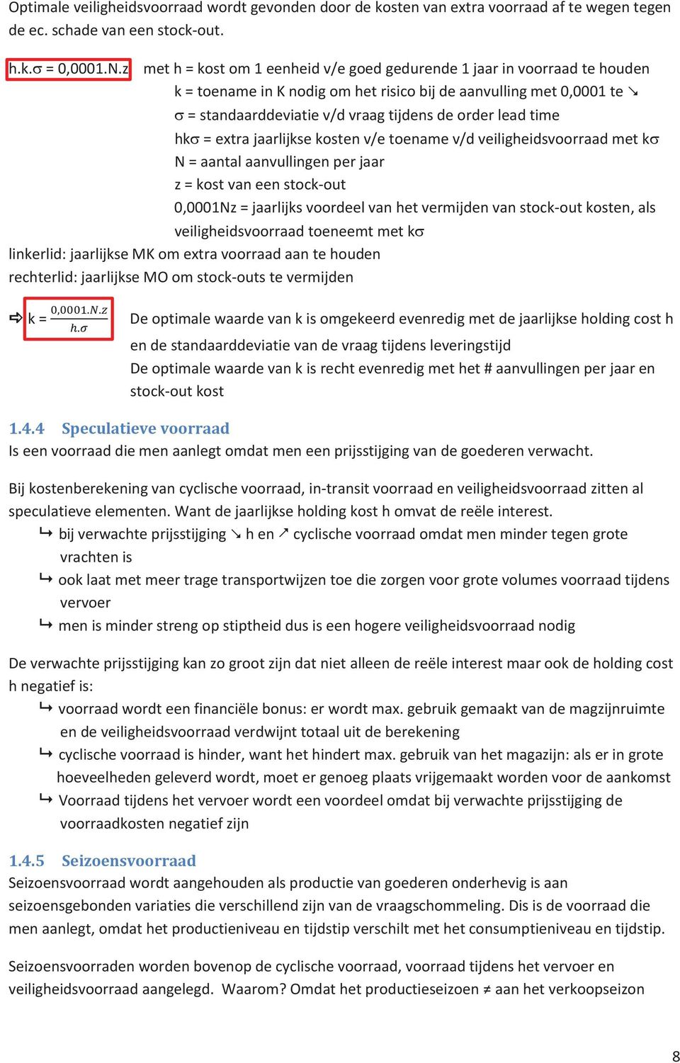 time hk = extra jaarlijkse kosten v/e toename v/d veiligheidsvoorraad met k N = aantal aanvullingen per jaar z = kost van een stock-out 0,0001Nz = jaarlijks voordeel van het vermijden van stock-out