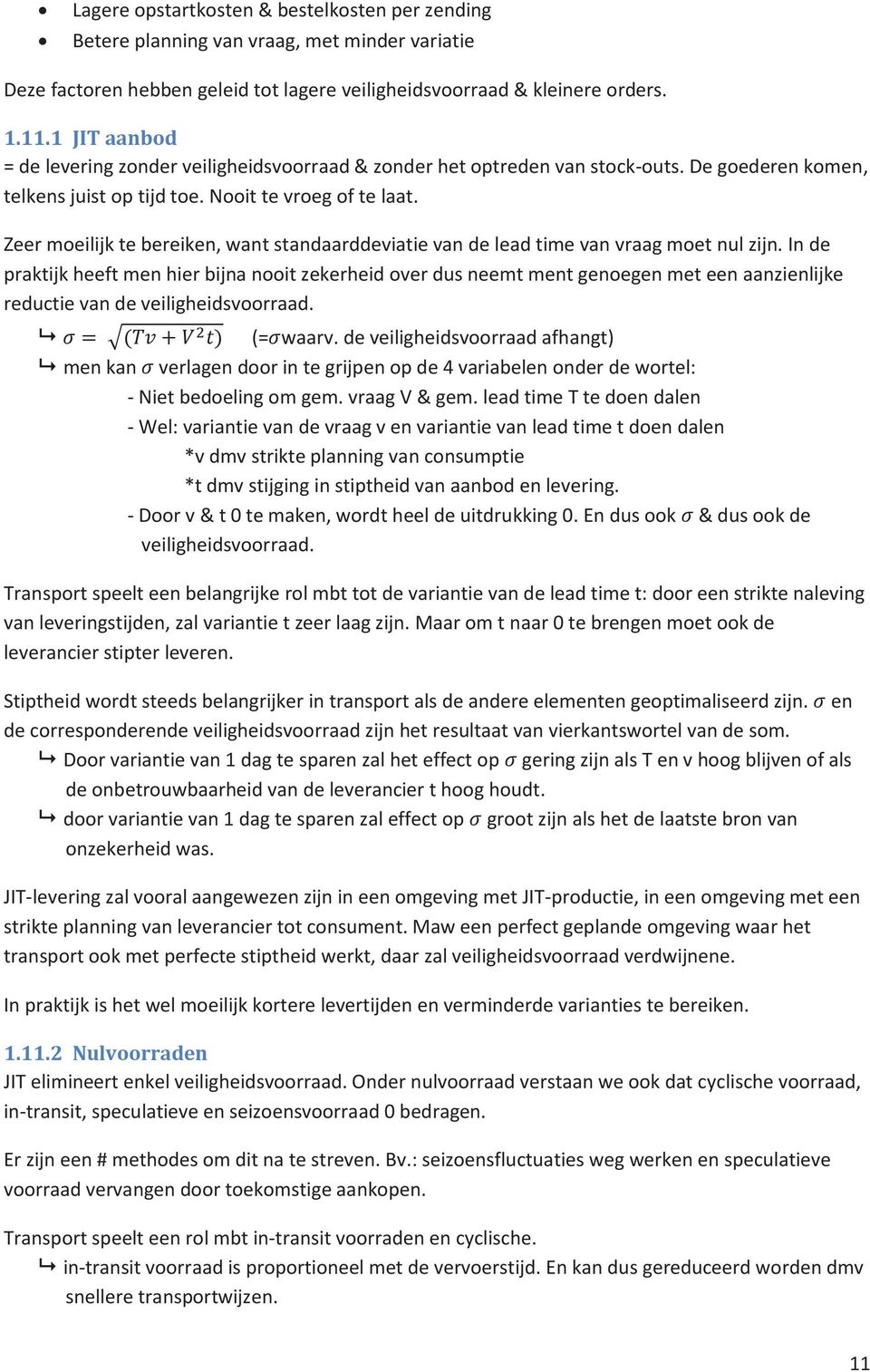 Zeer moeilijk te bereiken, want standaarddeviatie van de lead time van vraag moet nul zijn.