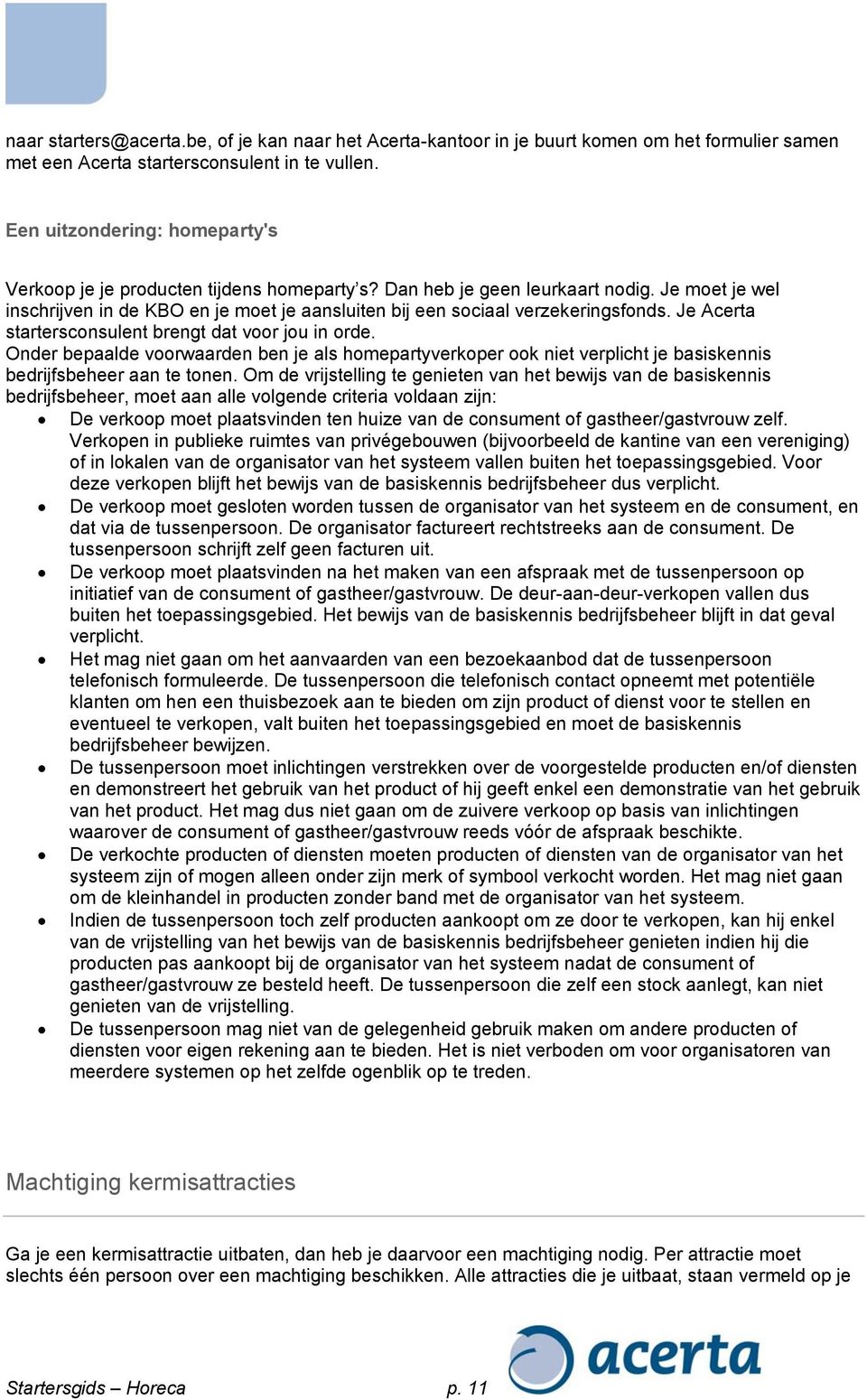 Je moet je wel inschrijven in de KBO en je moet je aansluiten bij een sociaal verzekeringsfonds. Je Acerta startersconsulent brengt dat voor jou in orde.