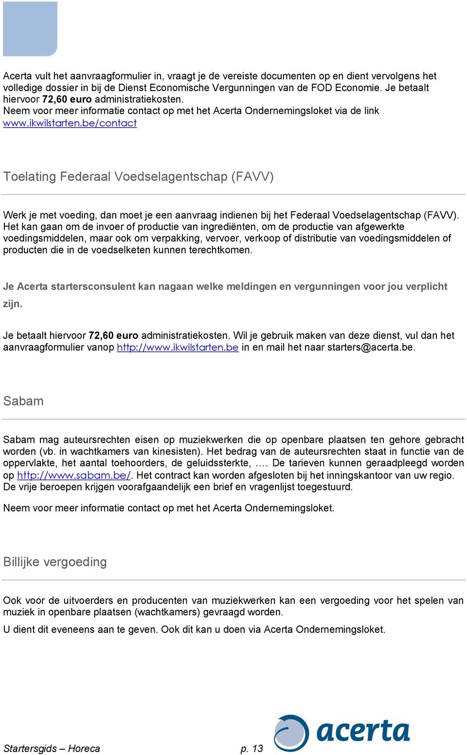 be/contact Toelating Federaal Voedselagentschap (FAVV) Werk je met voeding, dan moet je een aanvraag indienen bij het Federaal Voedselagentschap (FAVV).