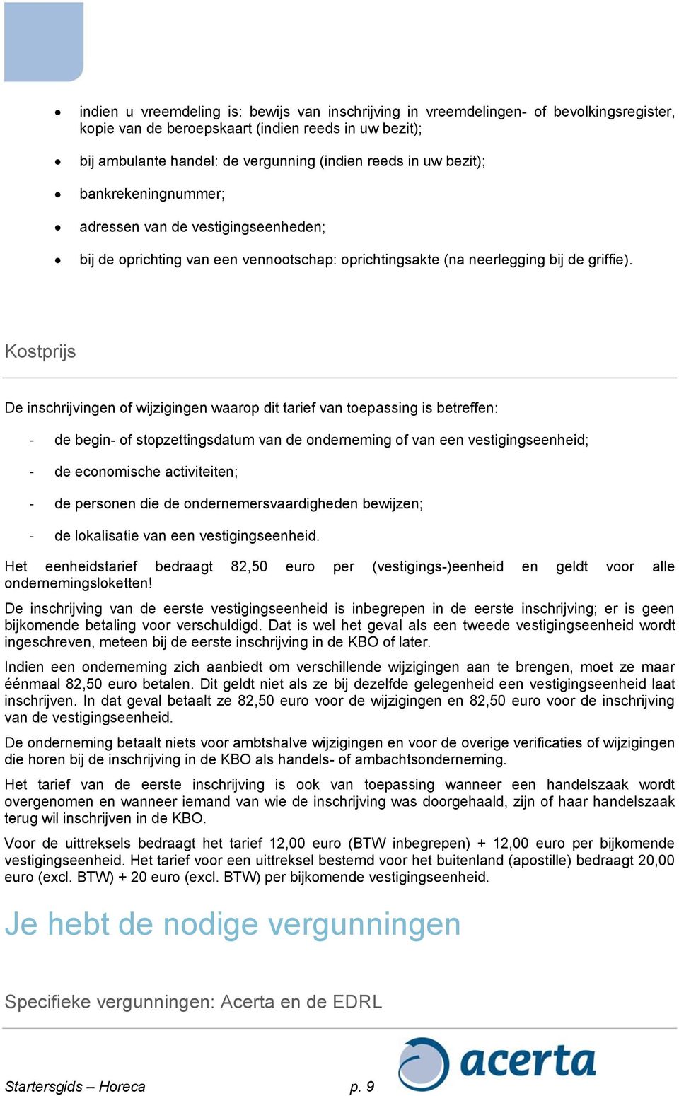 Kostprijs De inschrijvingen of wijzigingen waarop dit tarief van toepassing is betreffen: - de begin- of stopzettingsdatum van de onderneming of van een vestigingseenheid; - de economische