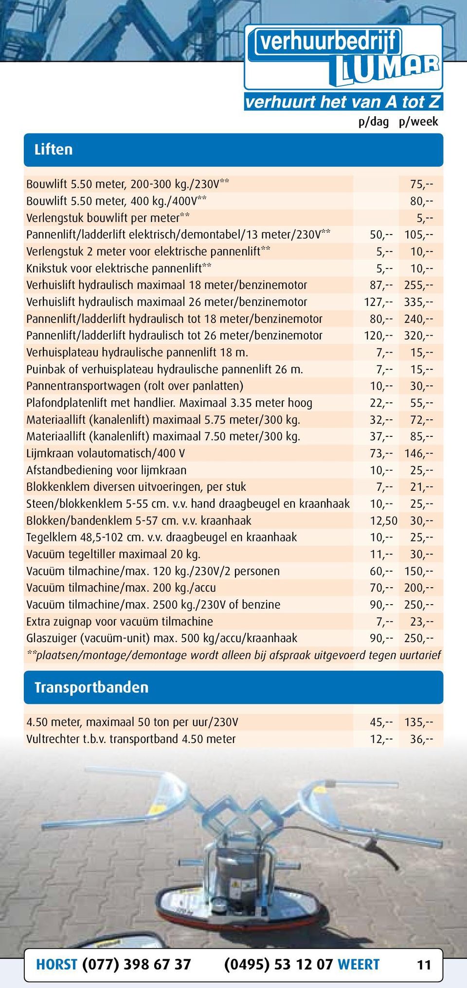 elektrische pannenlift** 5,-- 10,-- Verhuislift hydraulisch maximaal 18 meter/benzinemotor 87,-- 255,-- Verhuislift hydraulisch maximaal 26 meter/benzinemotor 127,-- 335,-- Pannenlift/ladderlift