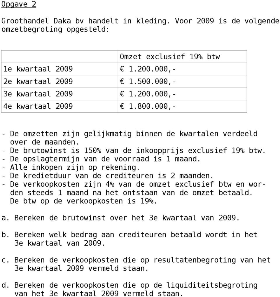 - De brutowinst is 150% van de inkoopprijs exclusief 19% btw. - De opslagtermijn van de voorraad is 1 maand. - Alle inkopen zijn op rekening. - De kredietduur van de crediteuren is 2 maanden.